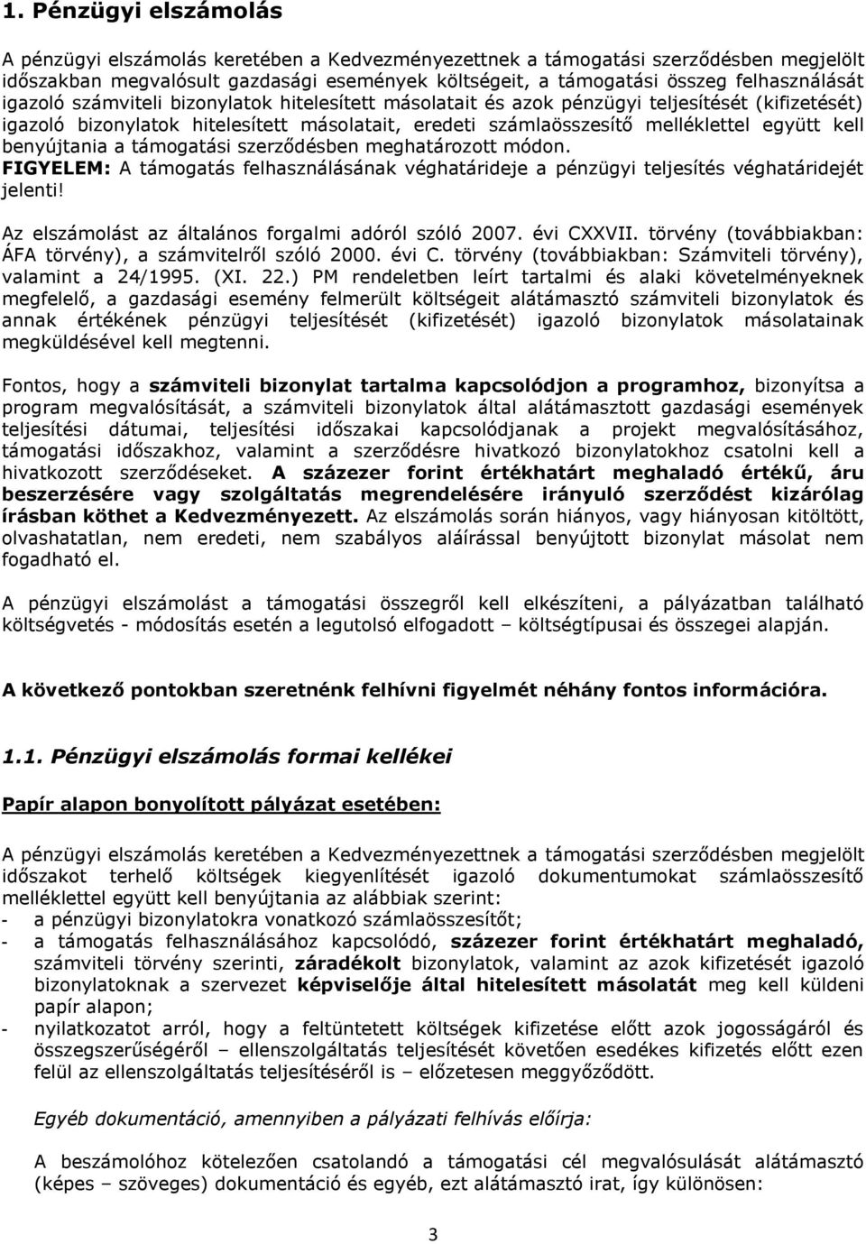 együtt kell benyújtania a támogatási szerződésben meghatározott módon. FIGYELEM: A támogatás felhasználásának véghatárideje a pénzügyi teljesítés véghatáridejét jelenti!