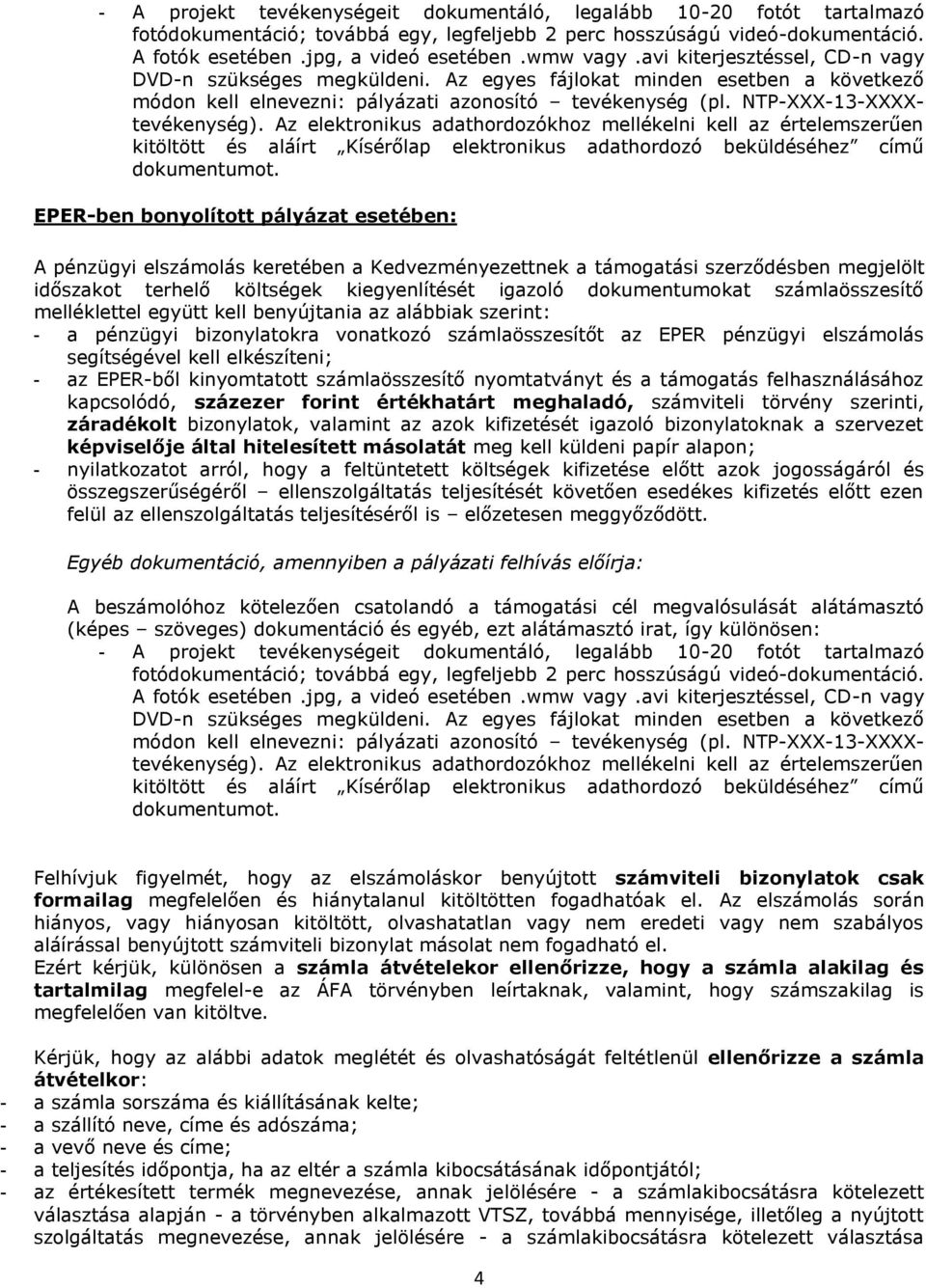 Az elektronikus adathordozókhoz mellékelni kell az értelemszerűen kitöltött és aláírt Kísérőlap elektronikus adathordozó beküldéséhez című dokumentumot.