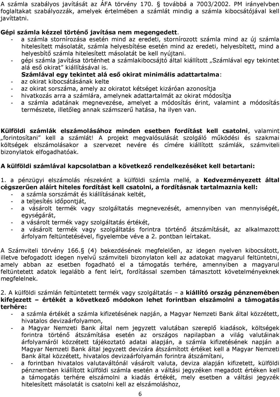 - a számla stornírozása esetén mind az eredeti, stornírozott számla mind az új számla hitelesített másolatát, számla helyesbítése esetén mind az eredeti, helyesbített, mind a helyesbítő számla