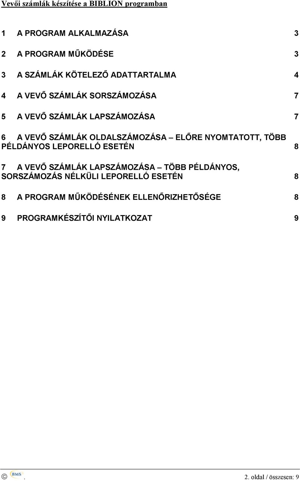 ELŐRE NYOMTATOTT, TÖBB PÉLDÁNYOS LEPORELLÓ ESETÉN 8 7 A VEVŐ SZÁMLÁK LAPSZÁMOZÁSA TÖBB PÉLDÁNYOS, SORSZÁMOZÁS