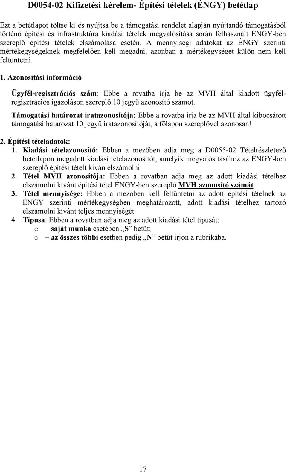 A mennyiségi adatokat az ÉNGY szerinti mértékegységeknek megfelelően kell megadni, azonban a mértékegységet külön nem kell feltüntetni. 1.