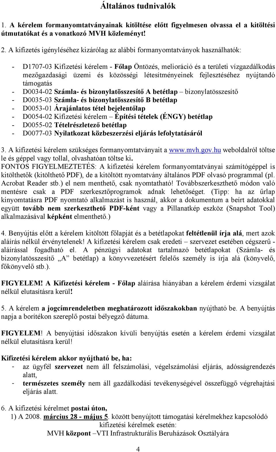 létesítményeinek fejlesztéséhez nyújtandó támogatás - D0034-02 Számla- és bizonylatösszesítő A betétlap bizonylatösszesítő - D0035-03 Számla- és bizonylatösszesítő B betétlap - D0053-01 Árajánlatos