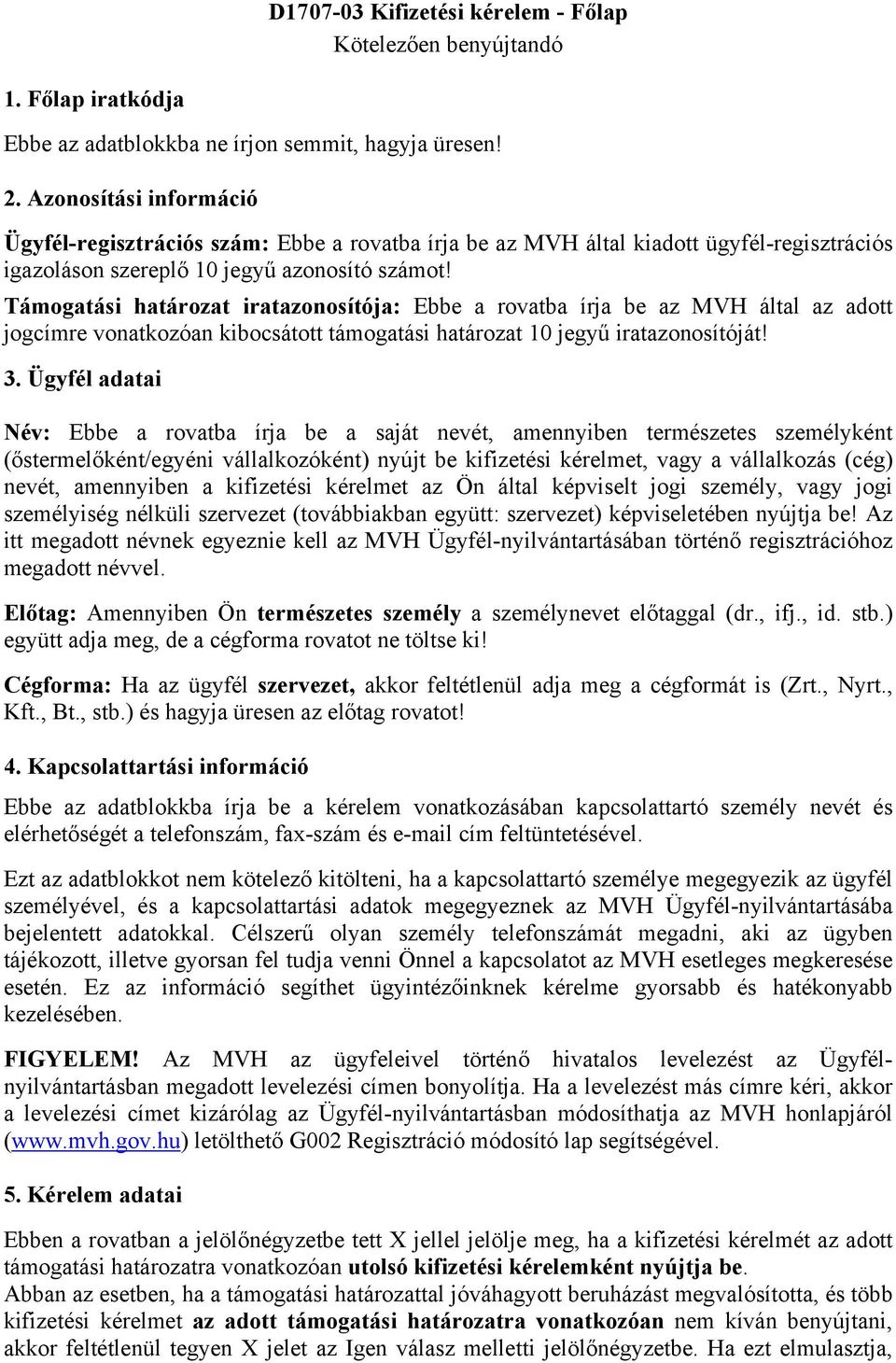 Támogatási határozat iratazonosítója: Ebbe a rovatba írja be az MVH által az adott jogcímre vonatkozóan kibocsátott támogatási határozat 10 jegyű iratazonosítóját! 3.