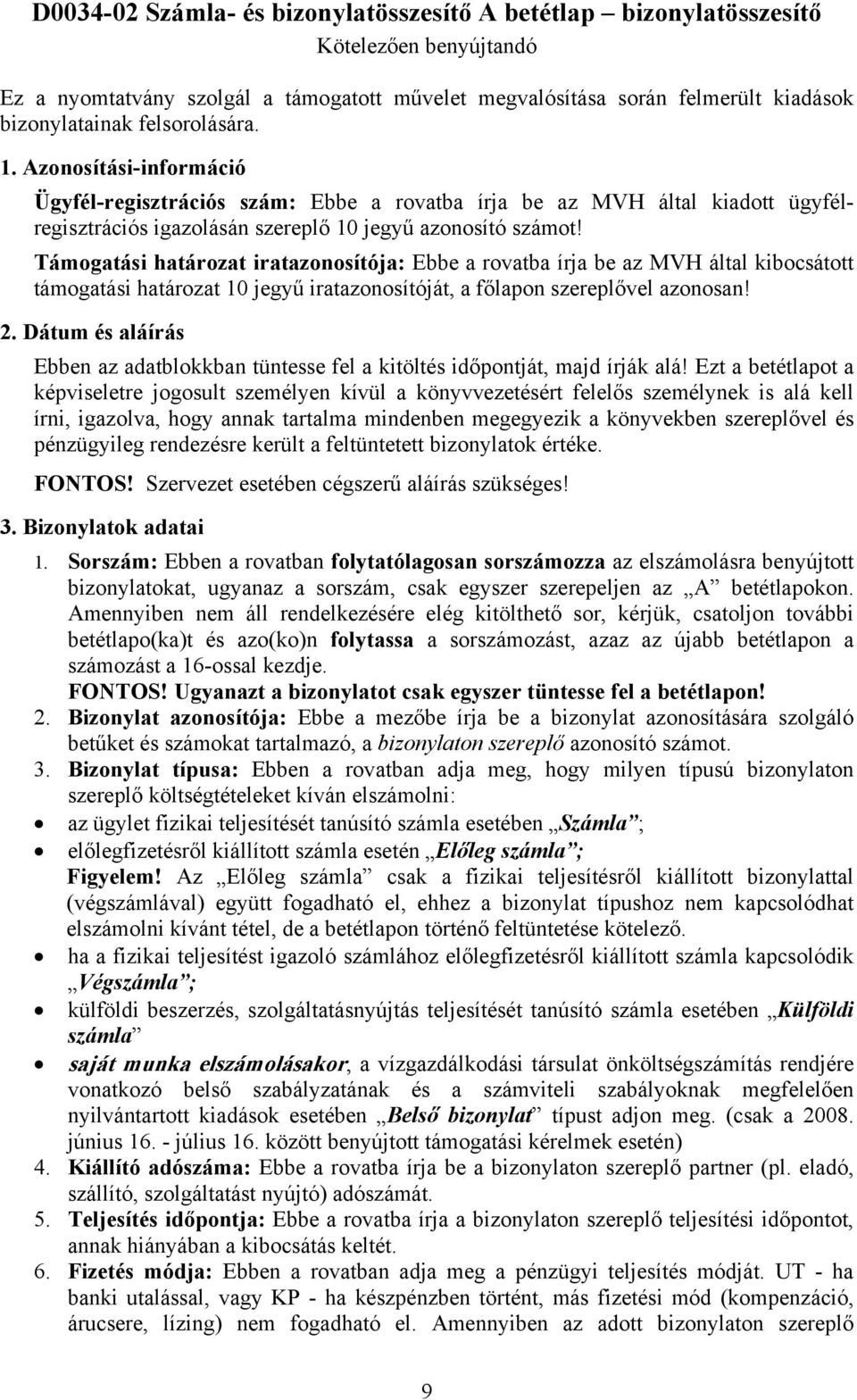 Támogatási határozat iratazonosítója: Ebbe a rovatba írja be az MVH által kibocsátott támogatási határozat 10 jegyű iratazonosítóját, a főlapon szereplővel azonosan! 2.