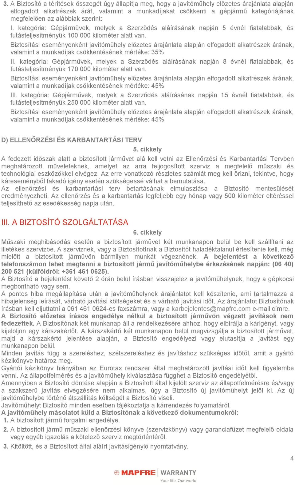 valamint a munkadíjak csökkentésének mértéke: 35% II. kategória: Gépjárművek, melyek a Szerződés aláírásának napján 8 évnél fiatalabbak, és futásteljesítményük 170 000 kilométer alatt van.