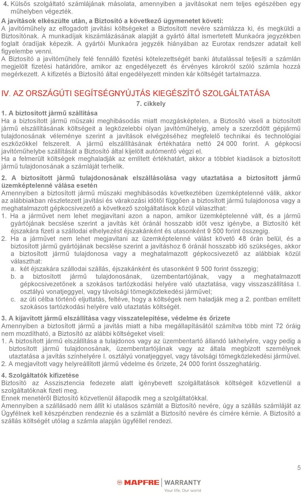 A munkadíjak kiszámlázásának alapját a gyártó által ismertetett Munkaóra jegyzékben foglalt óradíjak képezik. A gyártói Munkaóra jegyzék hiányában az Eurotax rendszer adatait kell figyelembe venni.