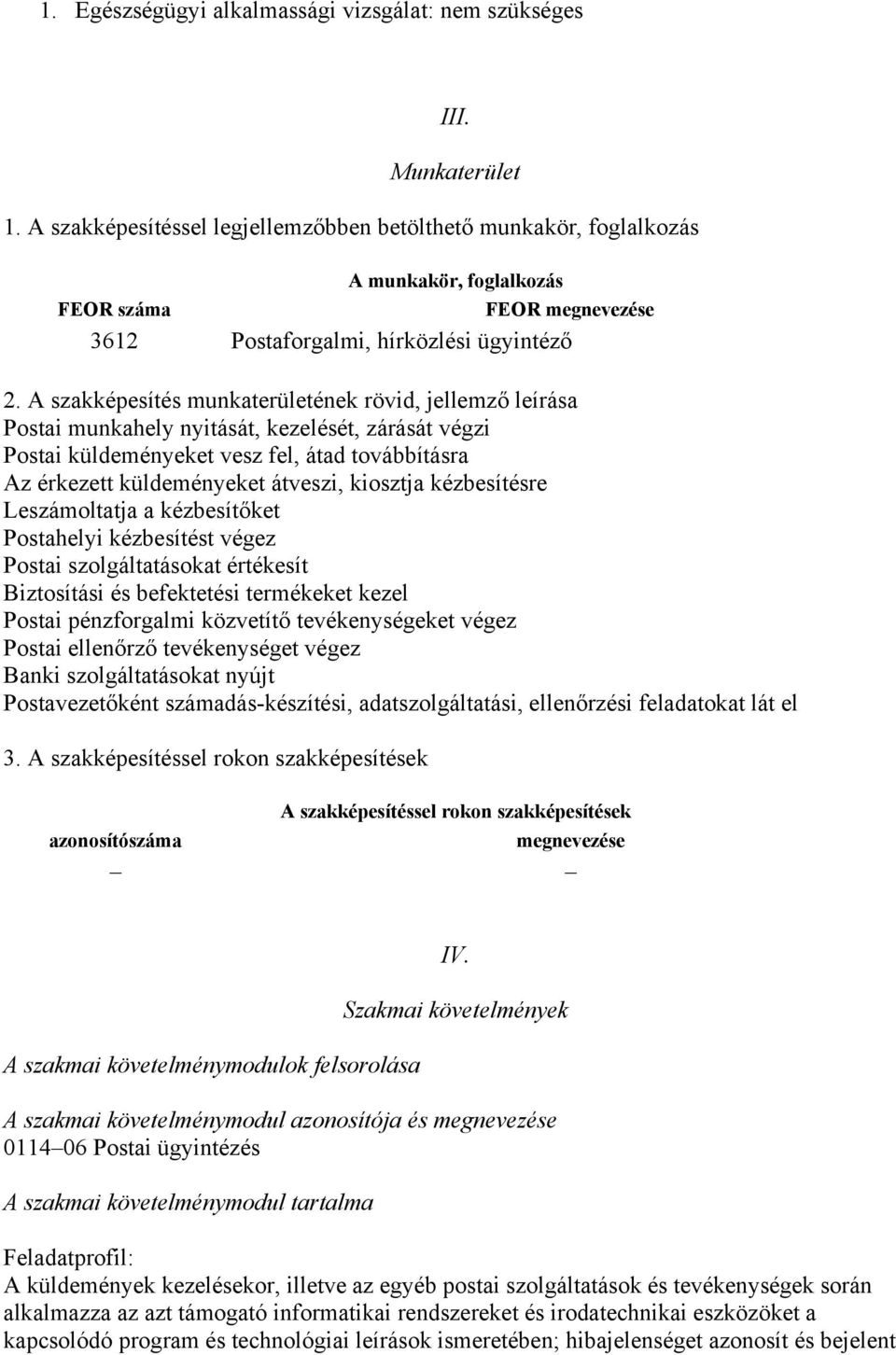 A szakképesítés munkaterületének rövid, jellemző leírása Postai munkahely nyitását, kezelését, zárását végzi Postai küldeményeket vesz fel, átad továbbításra Az érkezett küldeményeket átveszi,