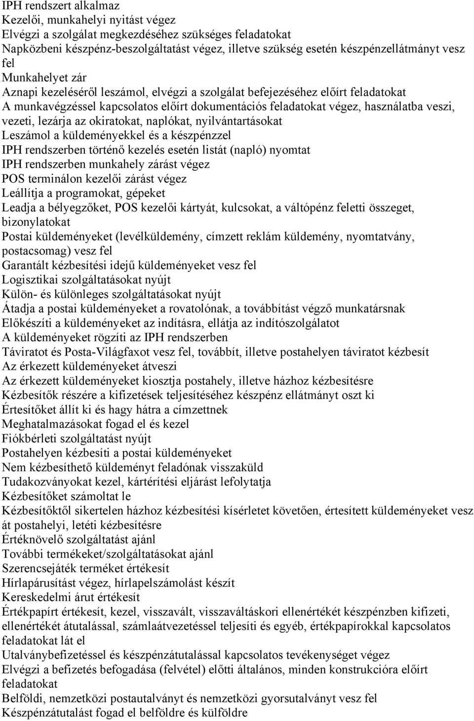 vezeti, lezárja az okiratokat, naplókat, nyilvántartásokat Leszámol a küldeményekkel és a készpénzzel IPH rendszerben történő kezelés esetén listát (napló) nyomtat IPH rendszerben munkahely zárást