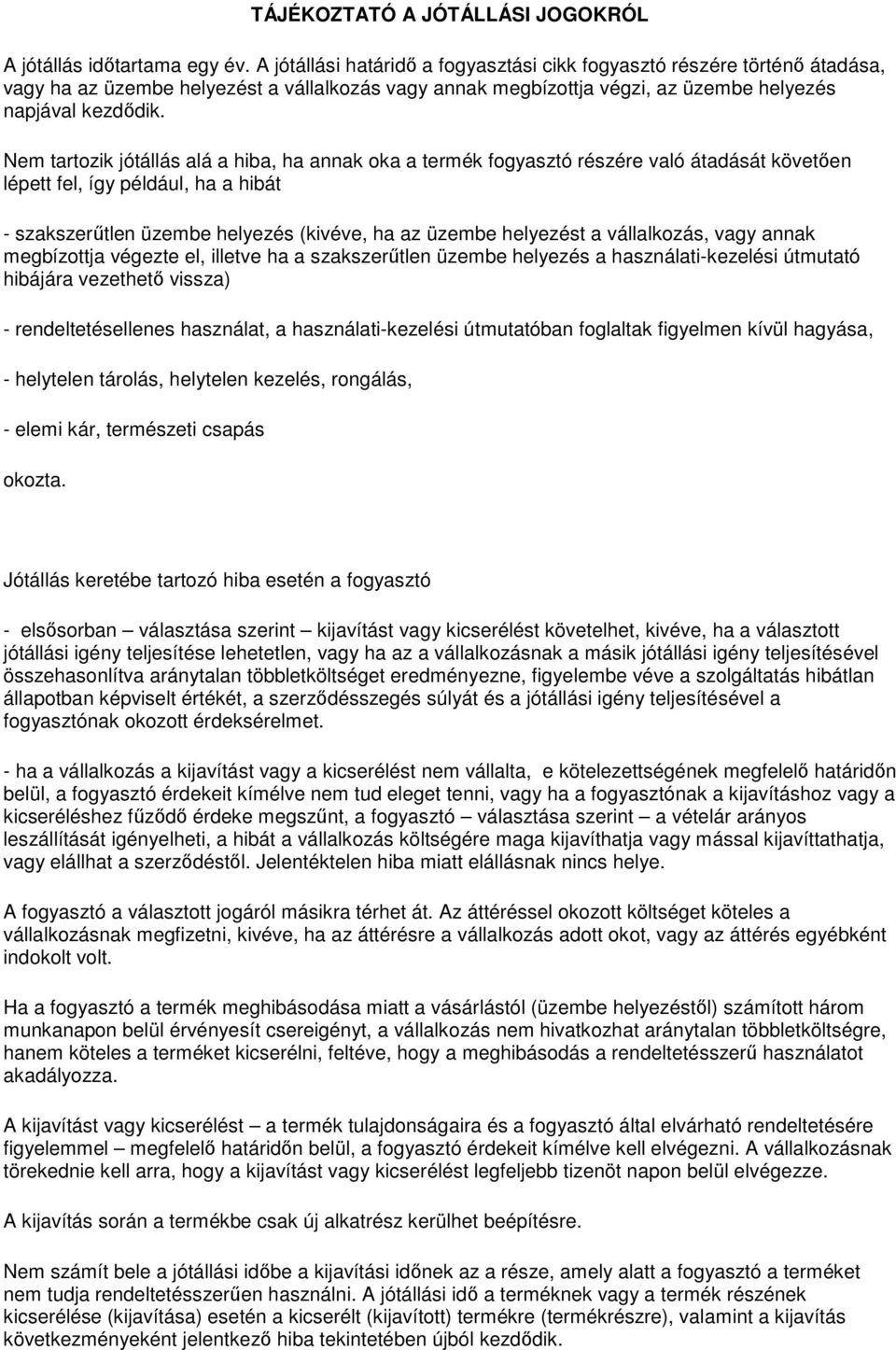 Nem tartozik jótállás alá a hiba, ha annak oka a termék fogyasztó részére való átadását követıen lépett fel, így például, ha a hibát - szakszerőtlen üzembe helyezés (kivéve, ha az üzembe helyezést a