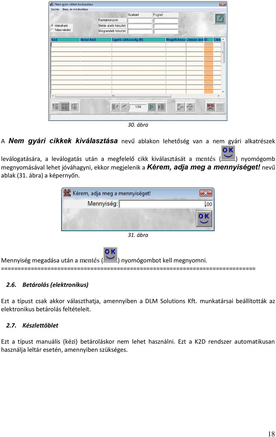 ============================================================================= 2.6. Betárolás (elektronikus) Ezt a típust csak akkor választhatja, amennyiben a DLM Solutions Kft.