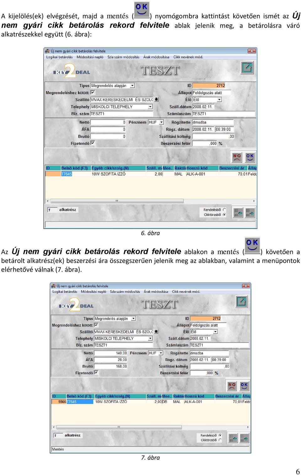 ábra Az Új nem gyári cikk betárolás rekord felvitele ablakon a mentés ( ) követően a betárolt