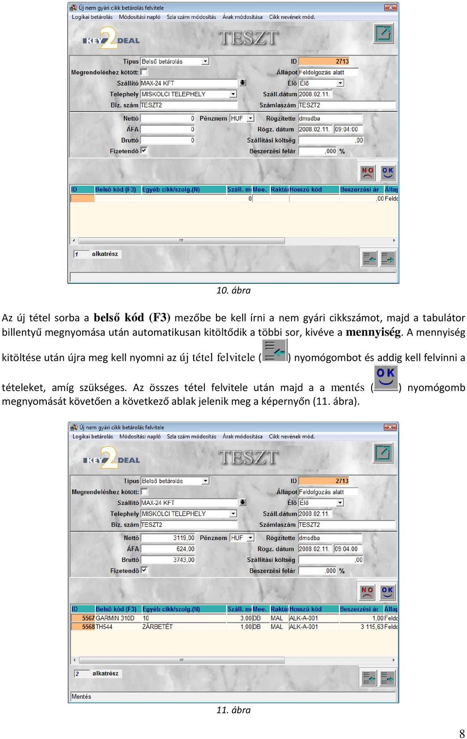 A mennyiség kitöltése után újra meg kell nyomni az új tétel felvitele ( ) nyomógombot és addig kell felvinni a