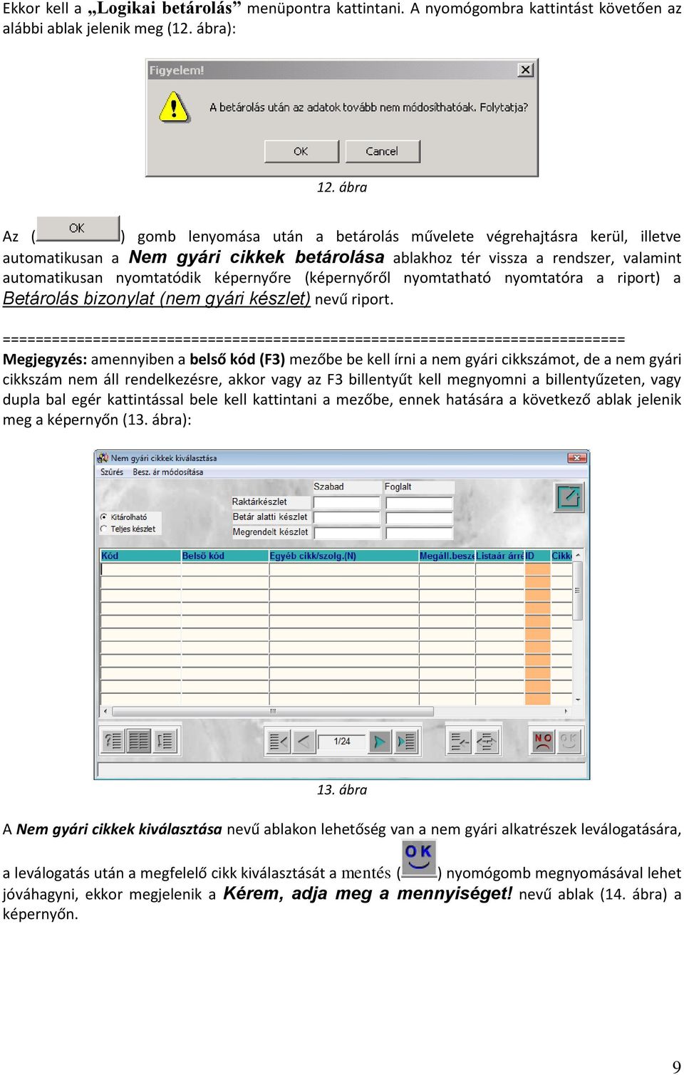 képernyőre (képernyőről nyomtatható nyomtatóra a riport) a Betárolás bizonylat (nem gyári készlet) nevű riport.