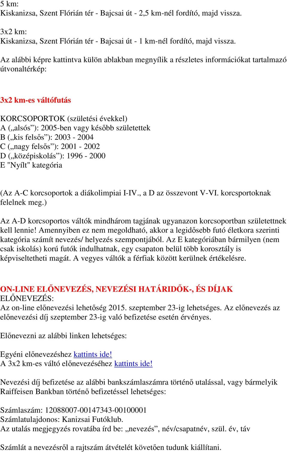 születettek B ( kis felsős ): 2003-2004 C ( nagy felsős ): 2001-2002 D ( középiskolás ): 1996-2000 E "Nyílt" kategória (Az A-C korcsoportok a diákolimpiai I-IV., a D az összevont V-VI.