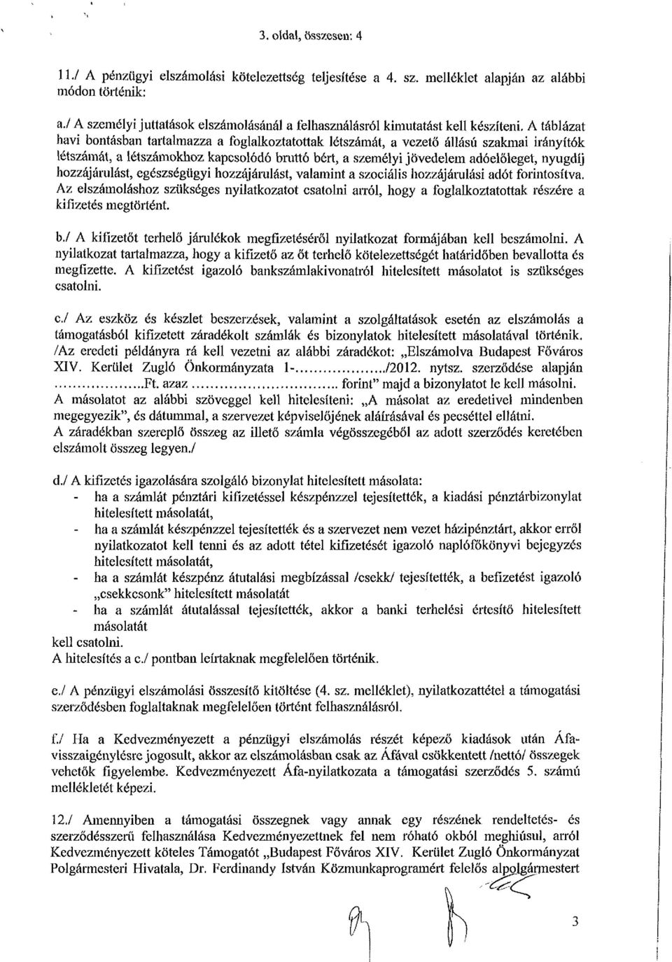 A táblázat havi bontásban tartalmazza a foglalkoztatottak létszámát, a vezető állású szakmai irányítók létszámát, a létszámokhoz kapcsolódó bruttó bért, a személyi jövedelem adóelőleget, nyugdíj