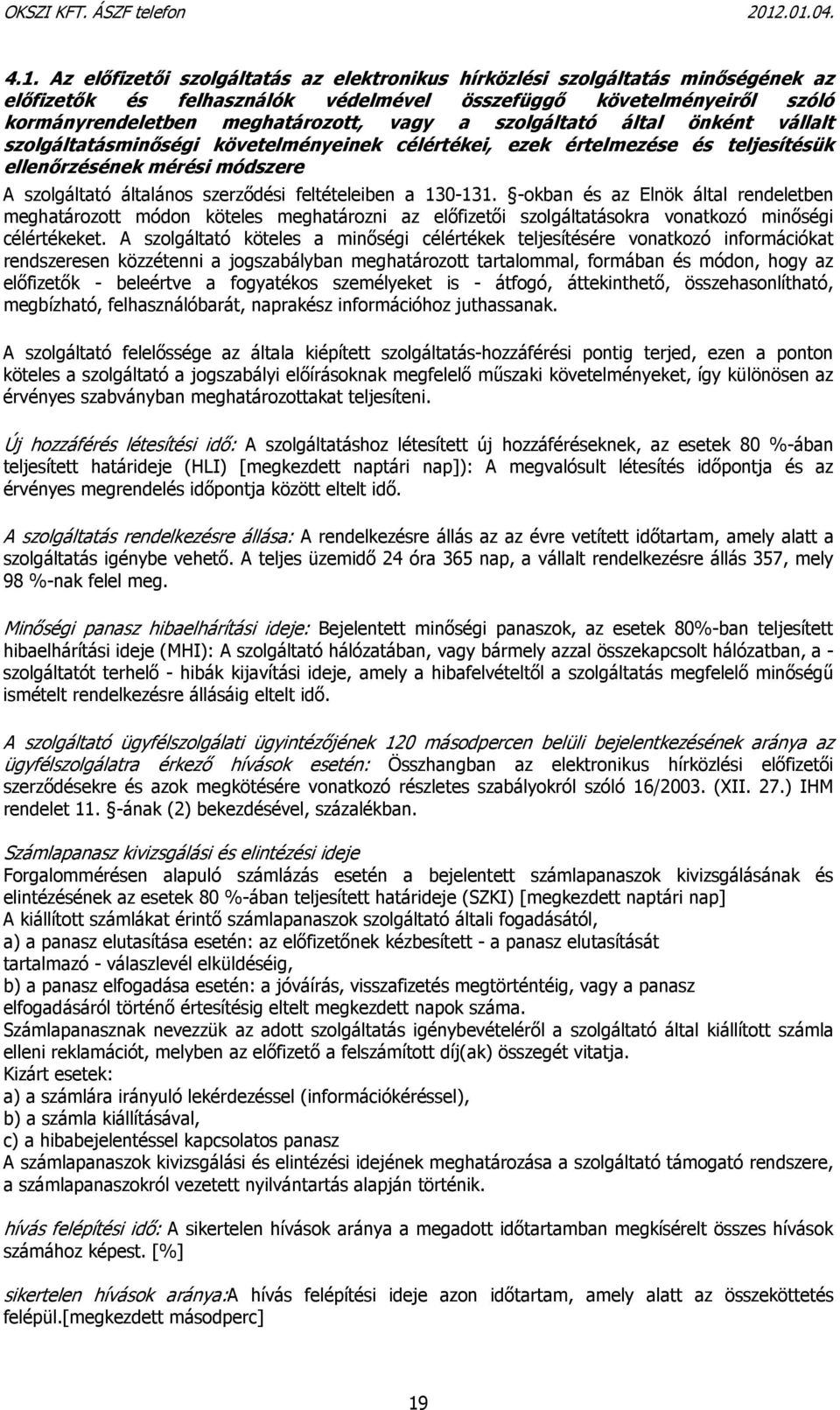 130-131. -okban és az Elnök által rendeletben meghatározott módon köteles meghatározni az előfizetői szolgáltatásokra vonatkozó minőségi célértékeket.