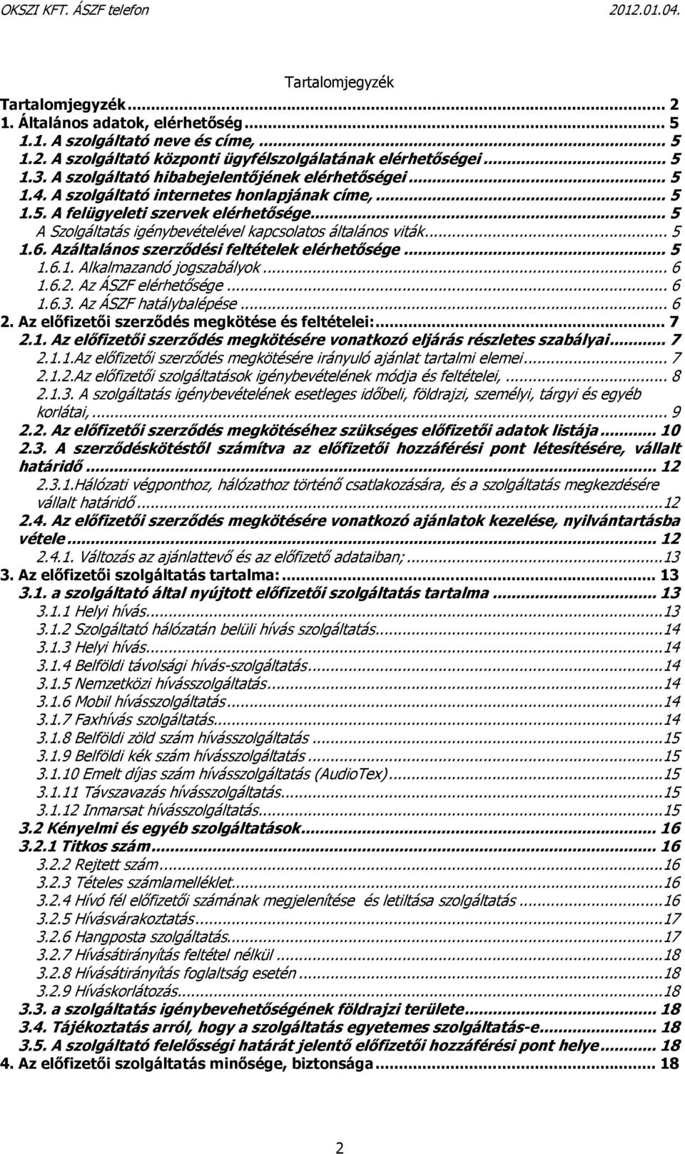 .. 5 A Szolgáltatás igénybevételével kapcsolatos általános viták... 5 1.6. Azáltalános szerződési feltételek elérhetősége... 5 1.6.1. Alkalmazandó jogszabályok... 6 1.6.2. Az ÁSZF elérhetősége... 6 1.6.3.