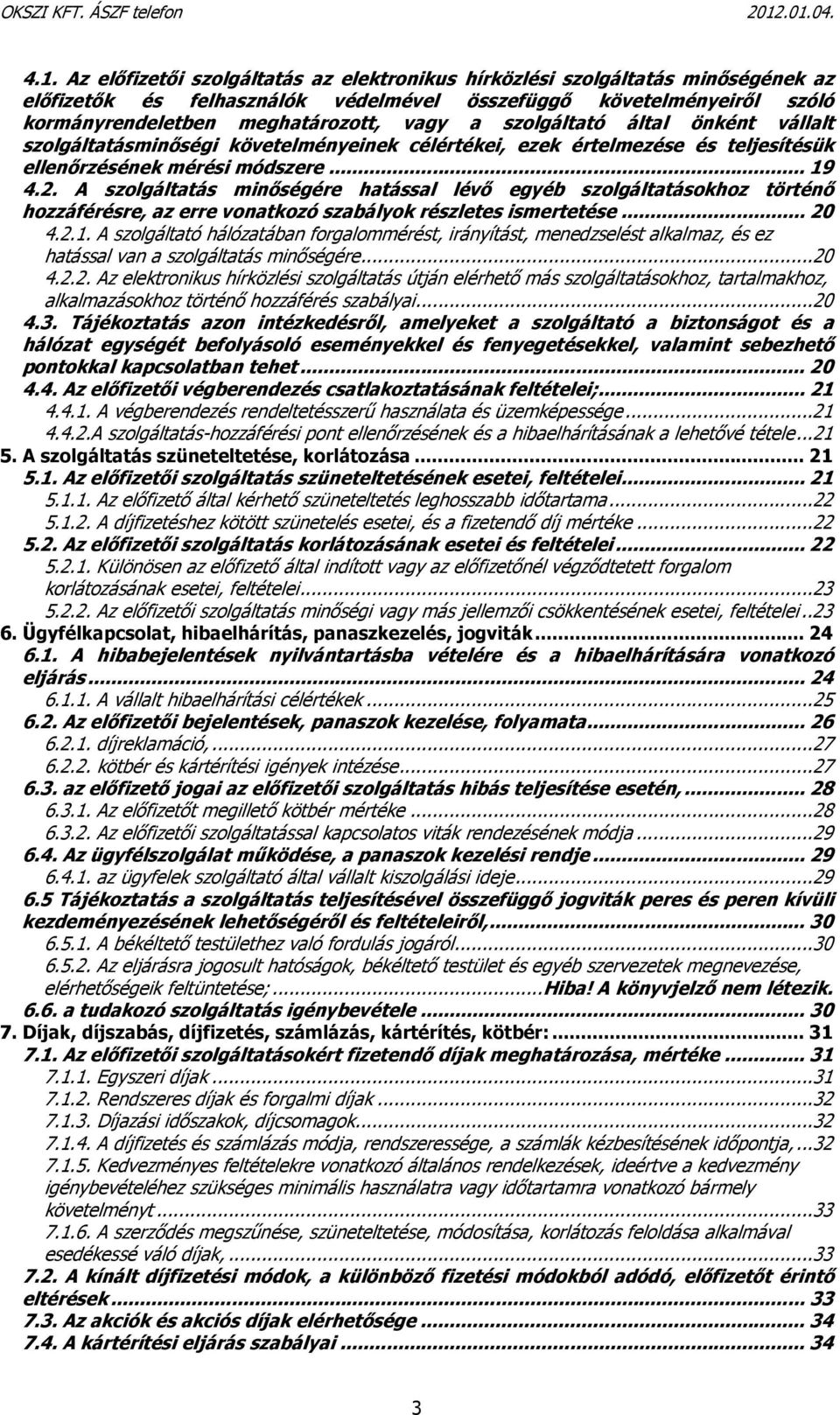 A szolgáltatás minőségére hatással lévő egyéb szolgáltatásokhoz történő hozzáférésre, az erre vonatkozó szabályok részletes ismertetése... 20 4.2.1.