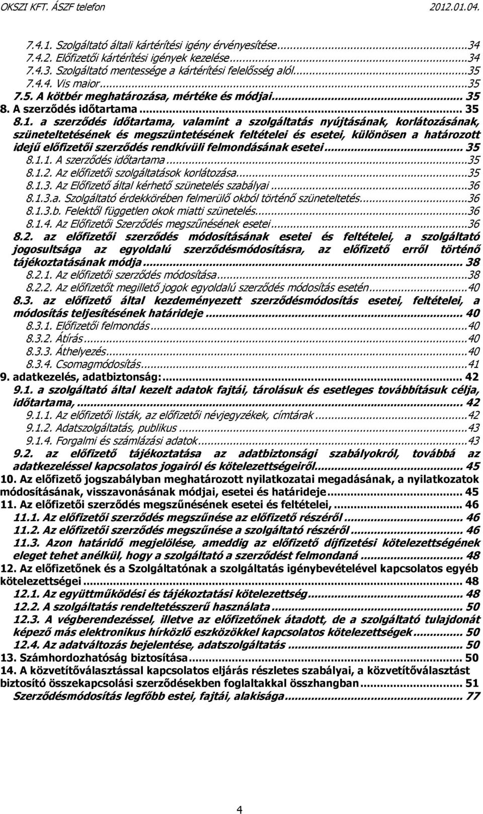 a szerződés időtartama, valamint a szolgáltatás nyújtásának, korlátozásának, szüneteltetésének és megszüntetésének feltételei és esetei, különösen a határozott idejű előfizetői szerződés rendkívüli