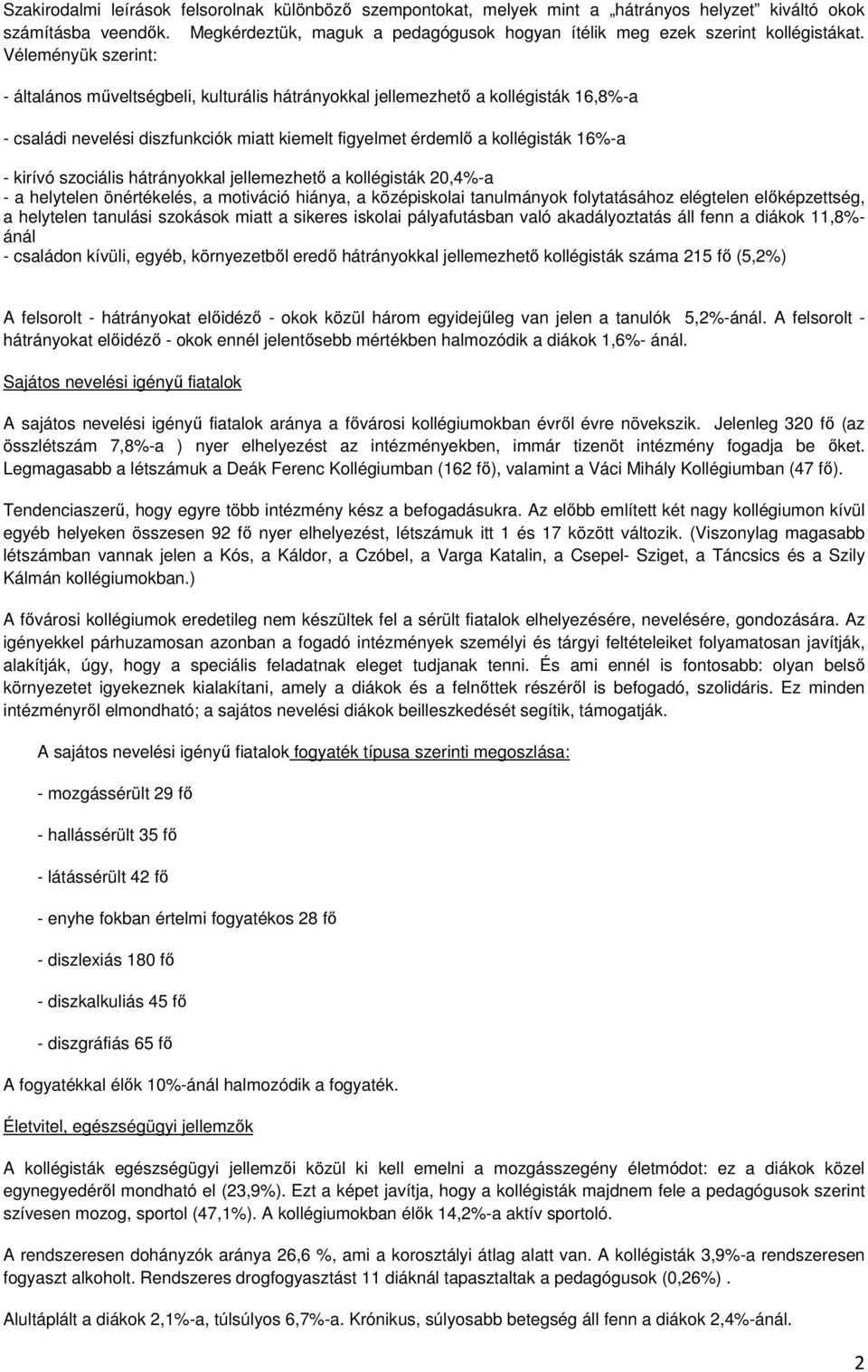 Véleményük szerint: - általános mőveltségbeli, kulturális hátrányokkal jellemezhetı a kollégisták 16,8%-a - családi nevelési diszfunkciók miatt kiemelt figyelmet érdemlı a kollégisták 16%-a - kirívó