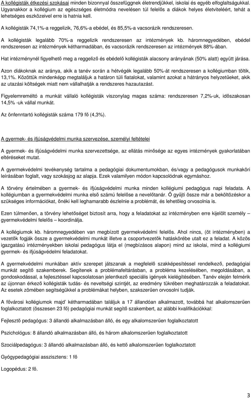 A kollégisták 74,1%-a reggelizik, 76,6%-a ebédel, és 85,5%-a vacsorázik rendszeresen. A kollégisták legalább 70%-a reggelizik rendszeresen az intézmények kb.