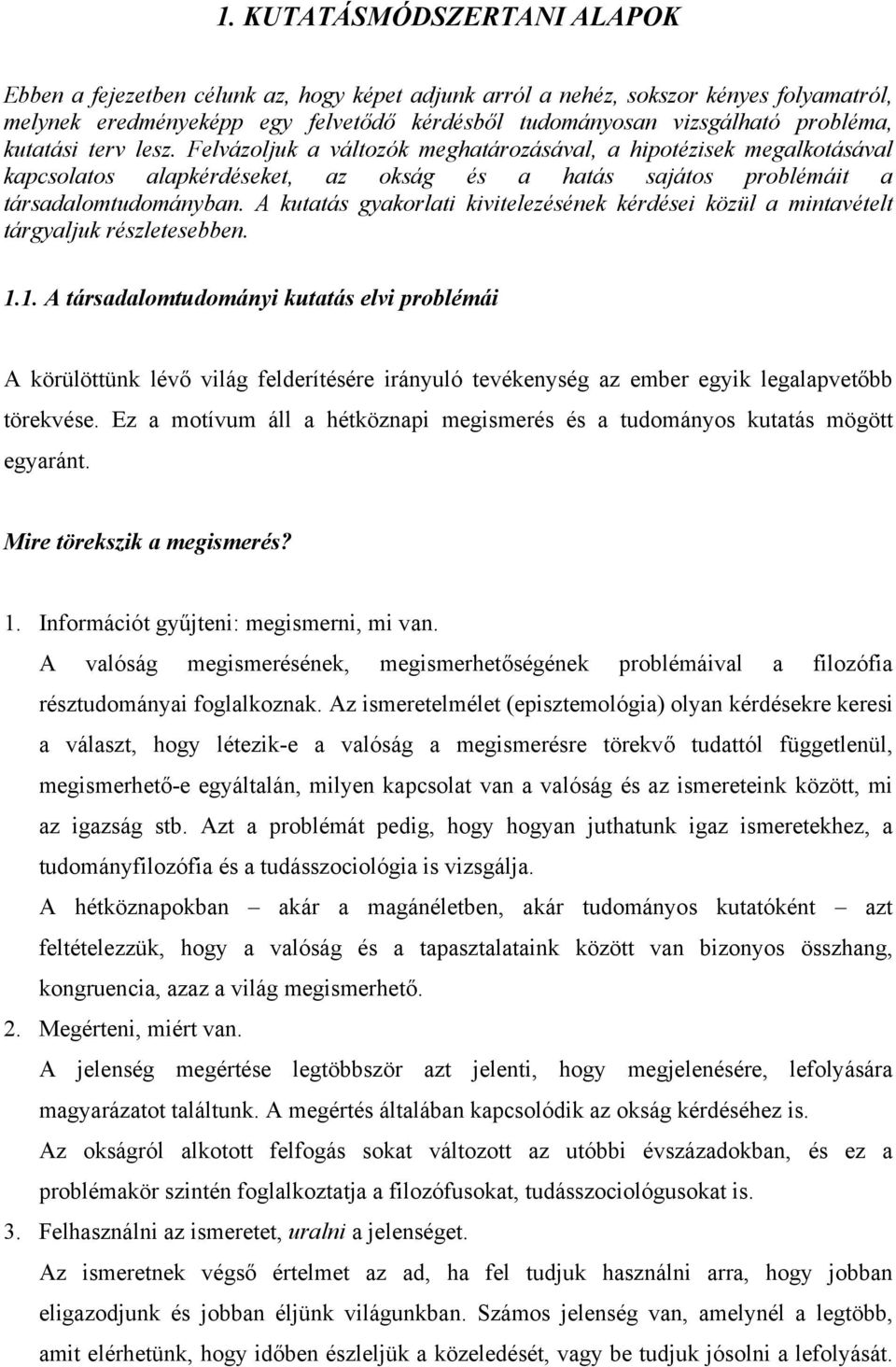 A kutatás gyakorlati kivitelezésének kérdései közül a mintavételt tárgyaljuk részletesebben. 1.