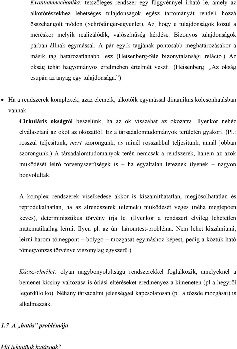 A pár egyik tagjának pontosabb meghatározásakor a másik tag határozatlanabb lesz (Heisenberg-féle bizonytalansági reláció.) Az okság tehát hagyományos értelmében értelmét veszti.