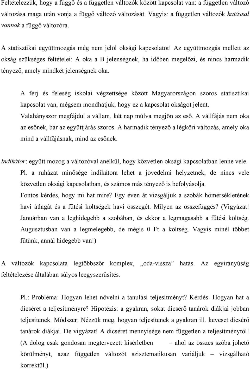 Az együttmozgás mellett az okság szükséges feltételei: A oka a B jelenségnek, ha időben megelőzi, és nincs harmadik tényező, amely mindkét jelenségnek oka.