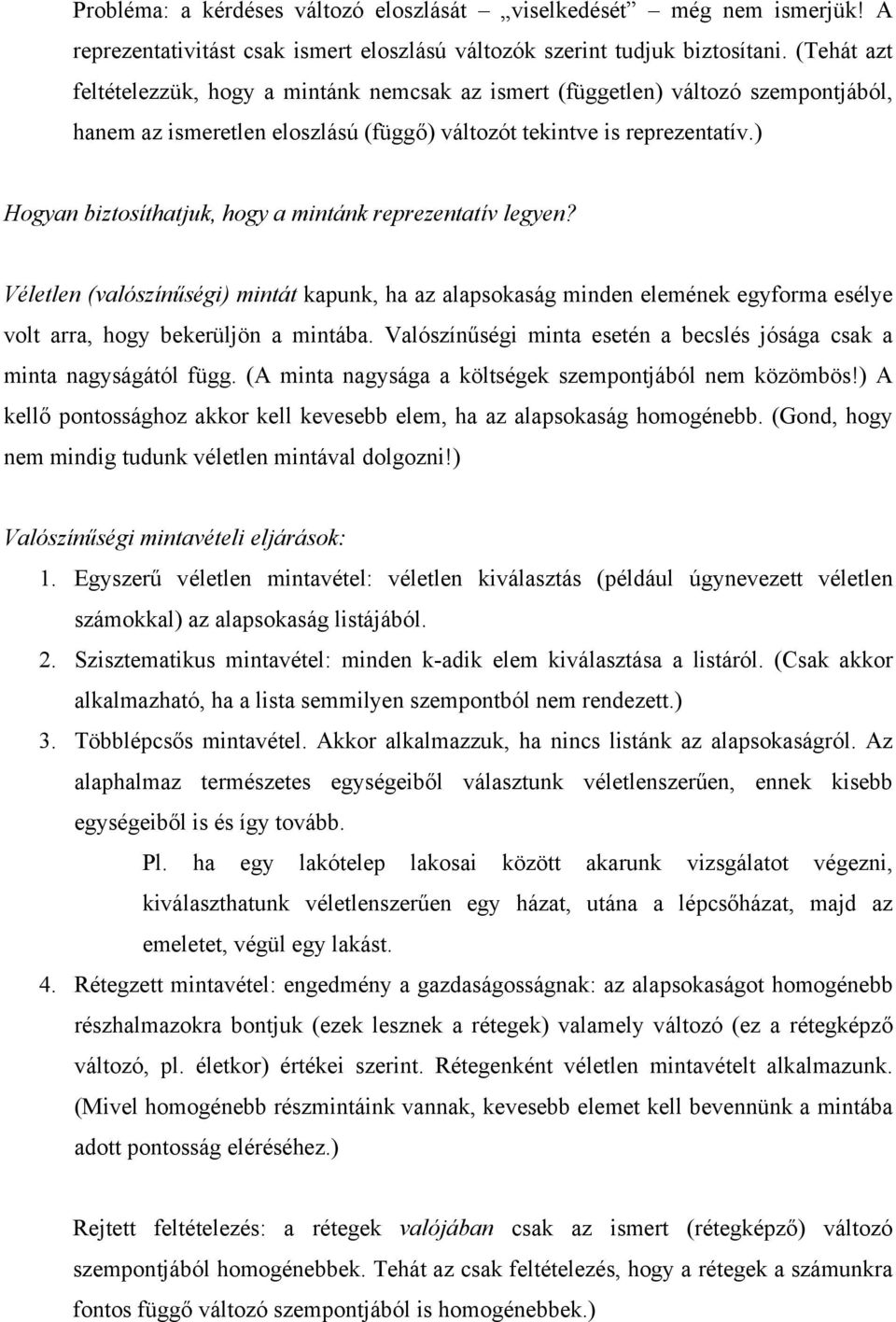 ) Hogyan biztosíthatjuk, hogy a mintánk reprezentatív legyen? Véletlen (valószínűségi) mintát kapunk, ha az alapsokaság minden elemének egyforma esélye volt arra, hogy bekerüljön a mintába.