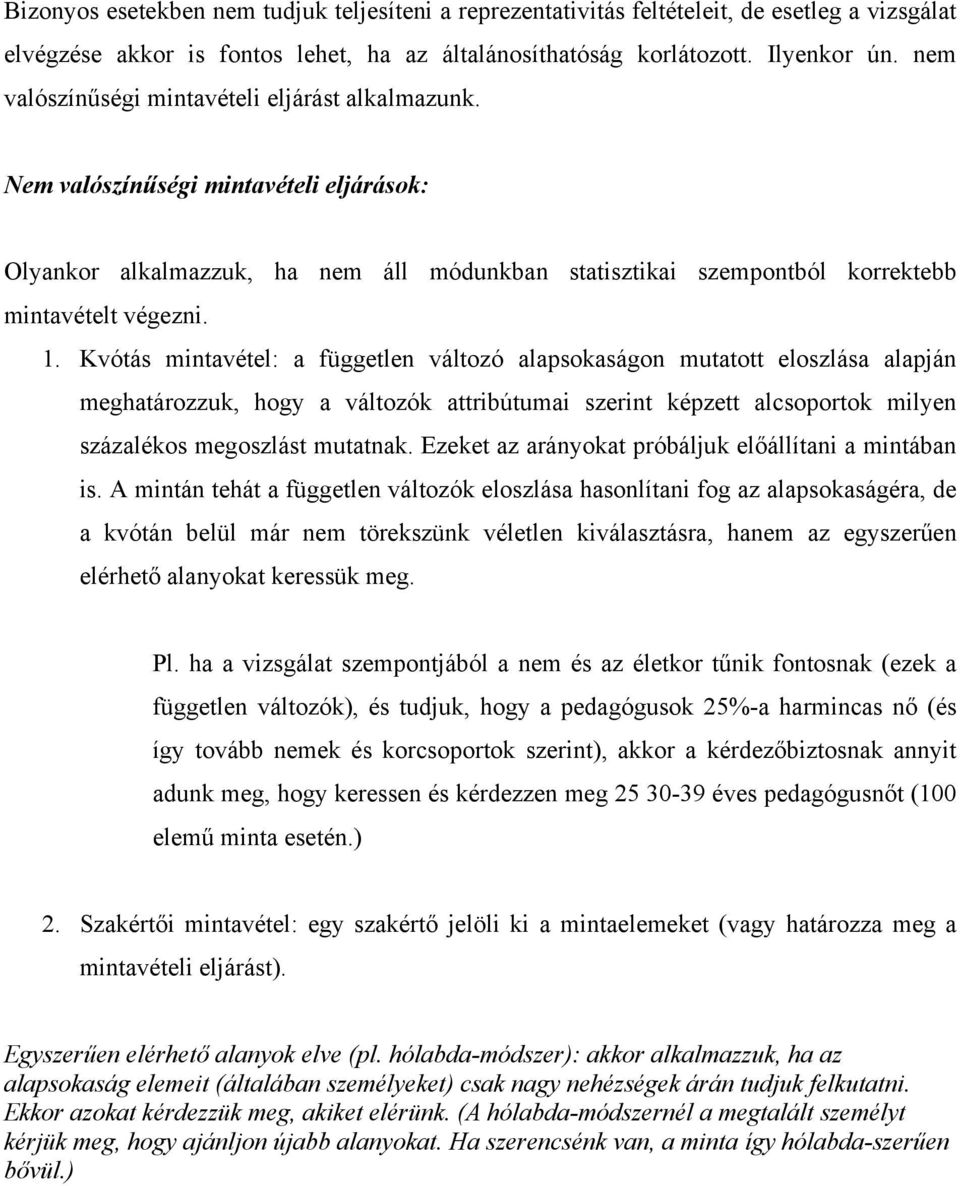 Kvótás mintavétel: a független változó alapsokaságon mutatott eloszlása alapján meghatározzuk, hogy a változók attribútumai szerint képzett alcsoportok milyen százalékos megoszlást mutatnak.