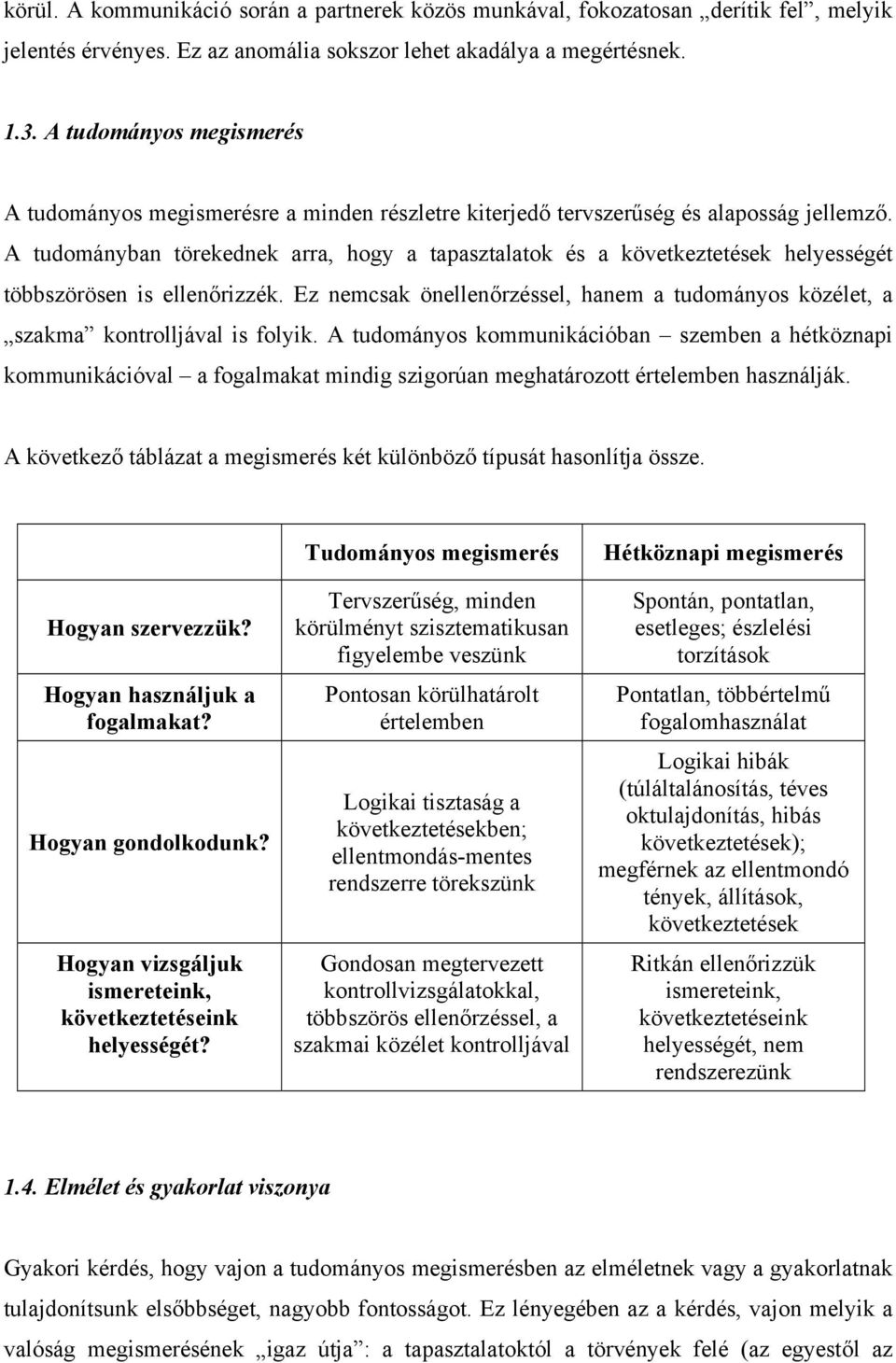 A tudományban törekednek arra, hogy a tapasztalatok és a következtetések helyességét többszörösen is ellenőrizzék.
