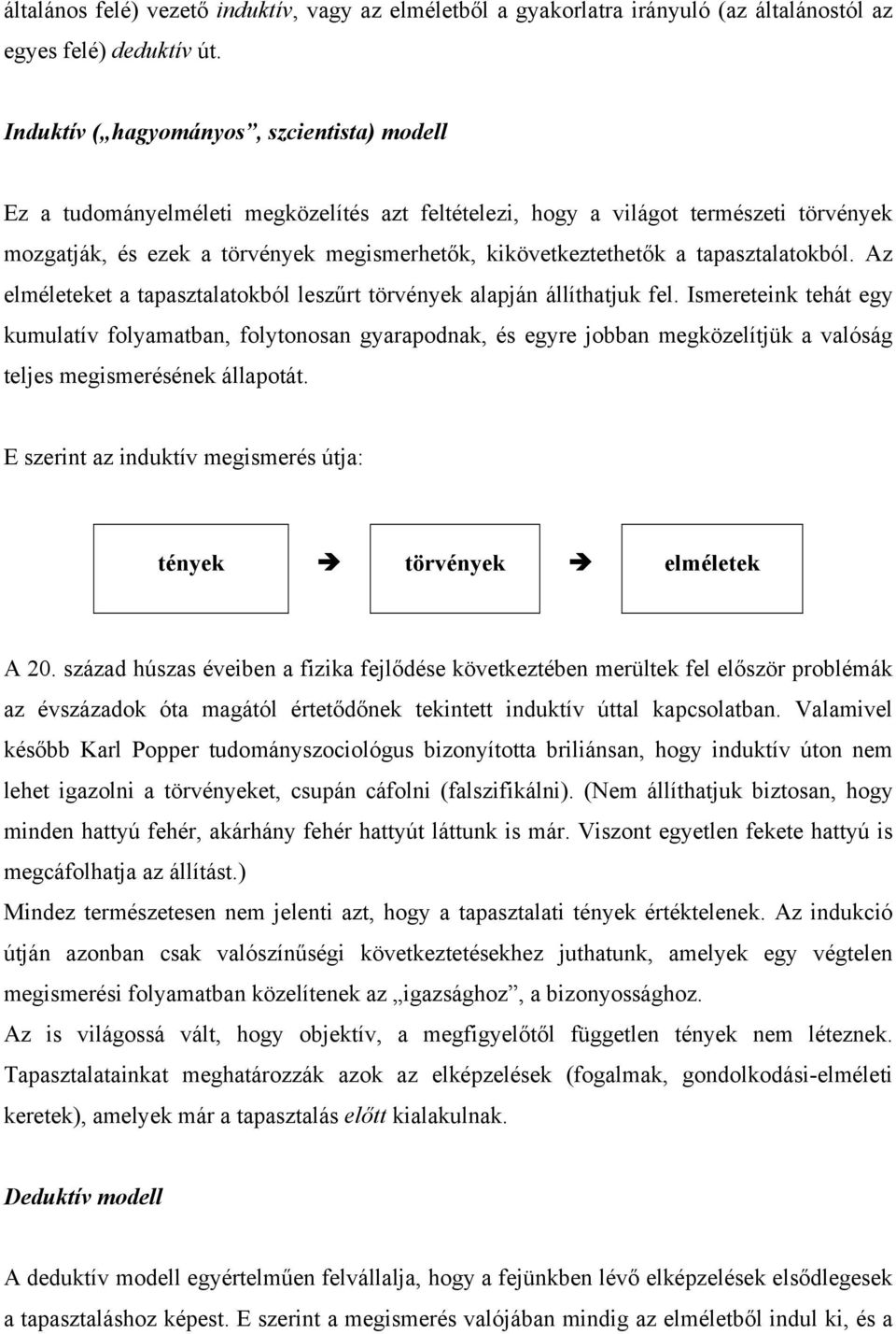 tapasztalatokból. Az elméleteket a tapasztalatokból leszűrt törvények alapján állíthatjuk fel.