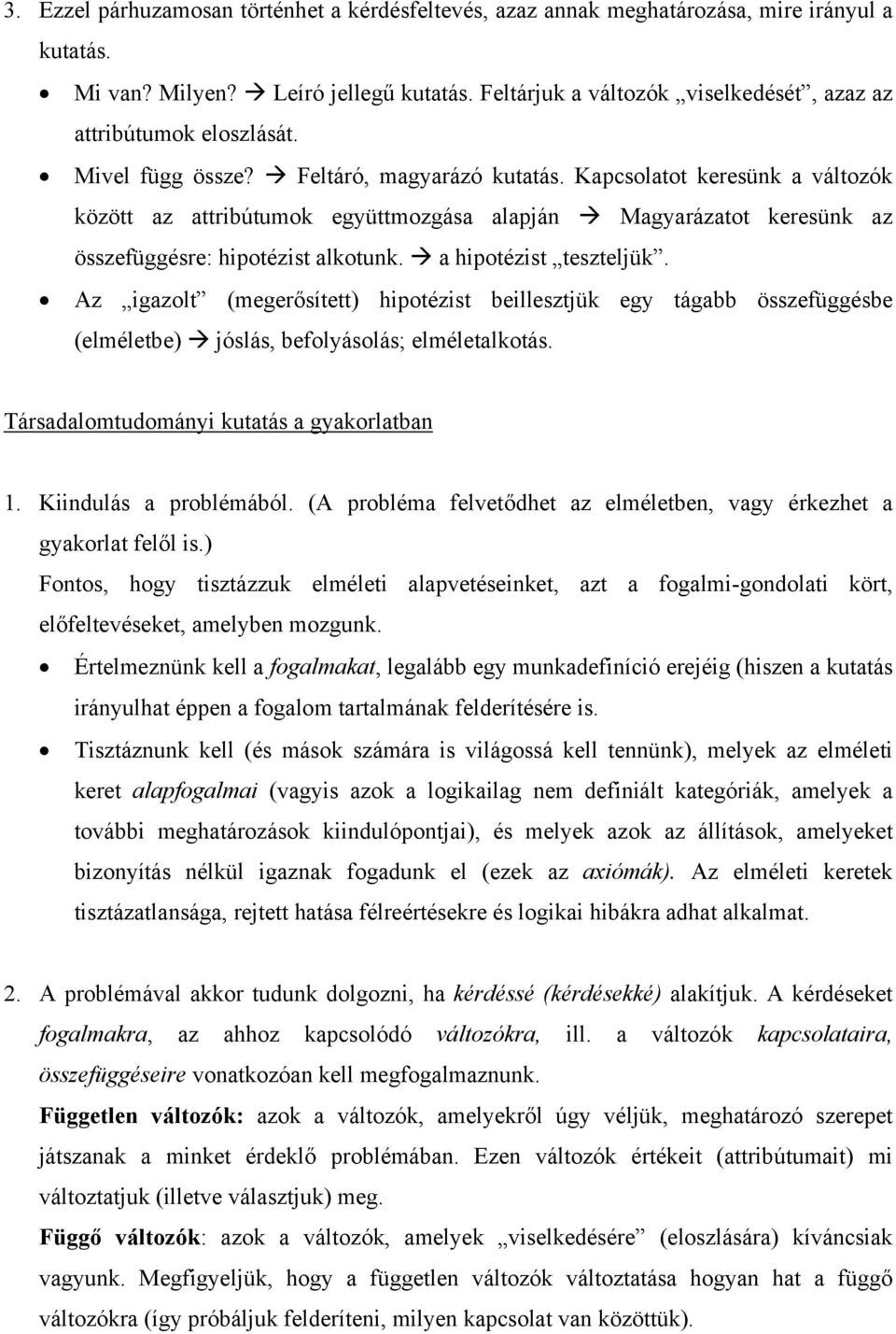 Kapcsolatot keresünk a változók között az attribútumok együttmozgása alapján Magyarázatot keresünk az összefüggésre: hipotézist alkotunk. a hipotézist teszteljük.