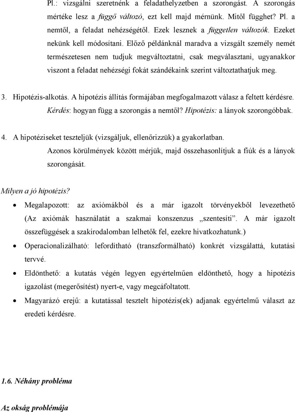 Előző példánknál maradva a vizsgált személy nemét természetesen nem tudjuk megváltoztatni, csak megválasztani, ugyanakkor viszont a feladat nehézségi fokát szándékaink szerint változtathatjuk meg. 3.
