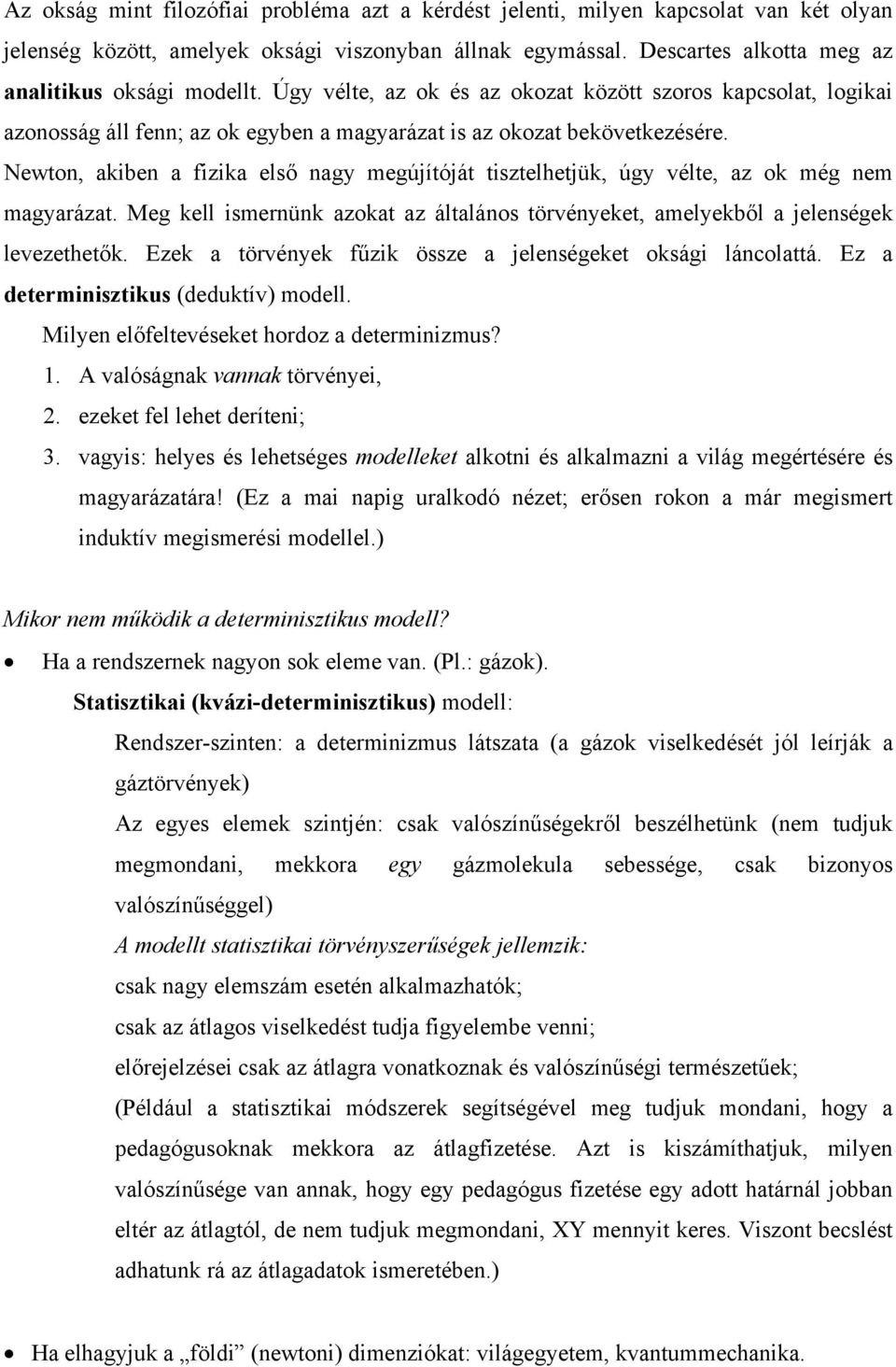 Newton, akiben a fizika első nagy megújítóját tisztelhetjük, úgy vélte, az ok még nem magyarázat. Meg kell ismernünk azokat az általános törvényeket, amelyekből a jelenségek levezethetők.