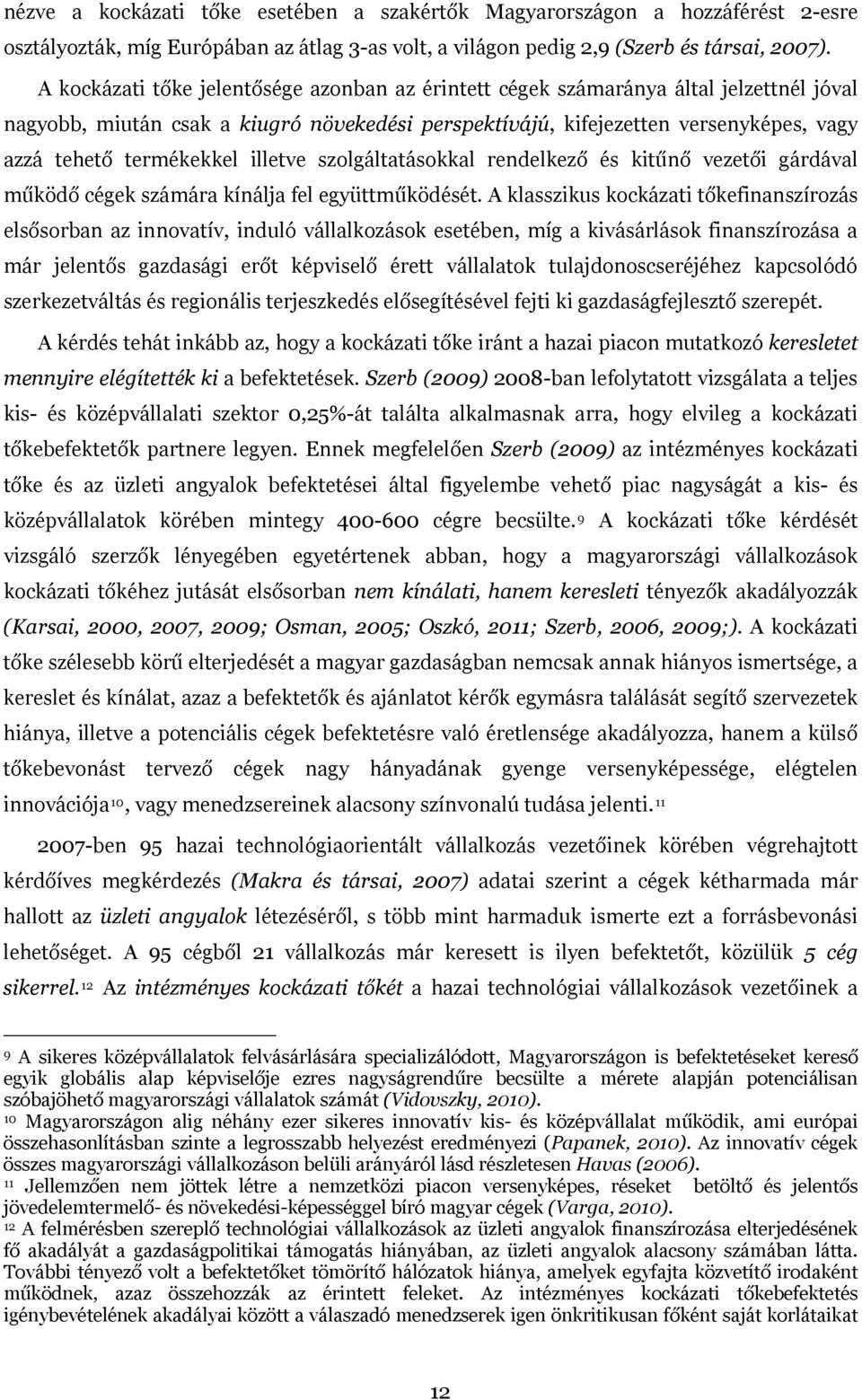 termékekkel illetve szolgáltatásokkal rendelkező és kitűnő vezetői gárdával működő cégek számára kínálja fel együttműködését.