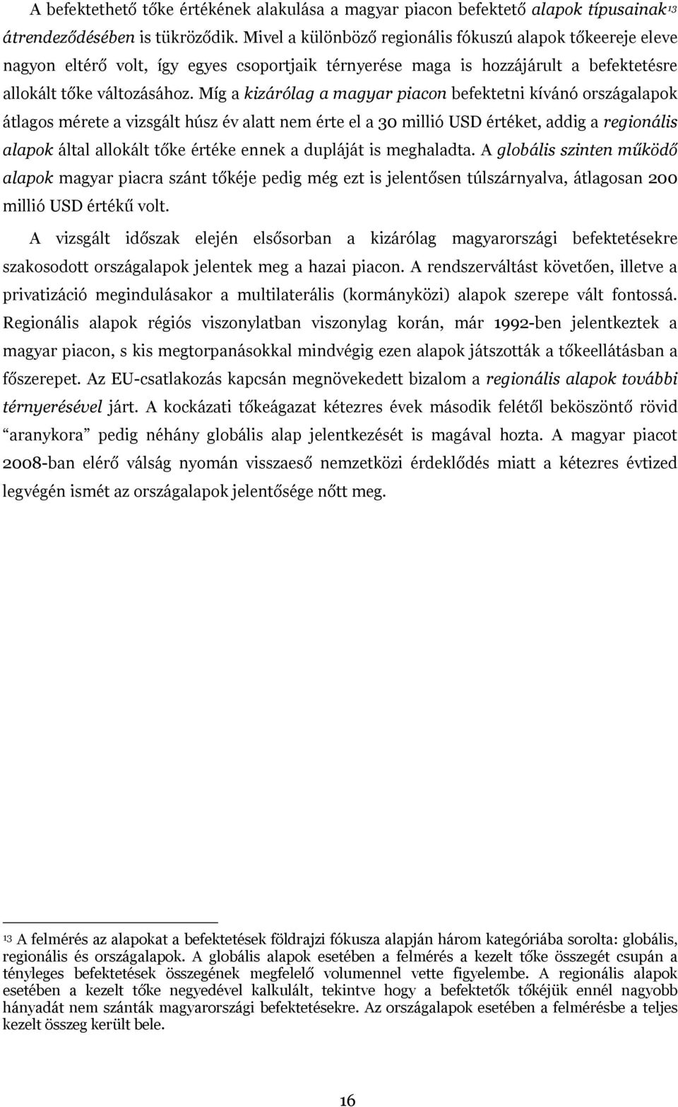 Míg a kizárólag a magyar piacon befektetni kívánó országalapok átlagos mérete a vizsgált húsz év alatt nem érte el a 30 millió USD értéket, addig a regionális alapok által allokált tőke értéke ennek