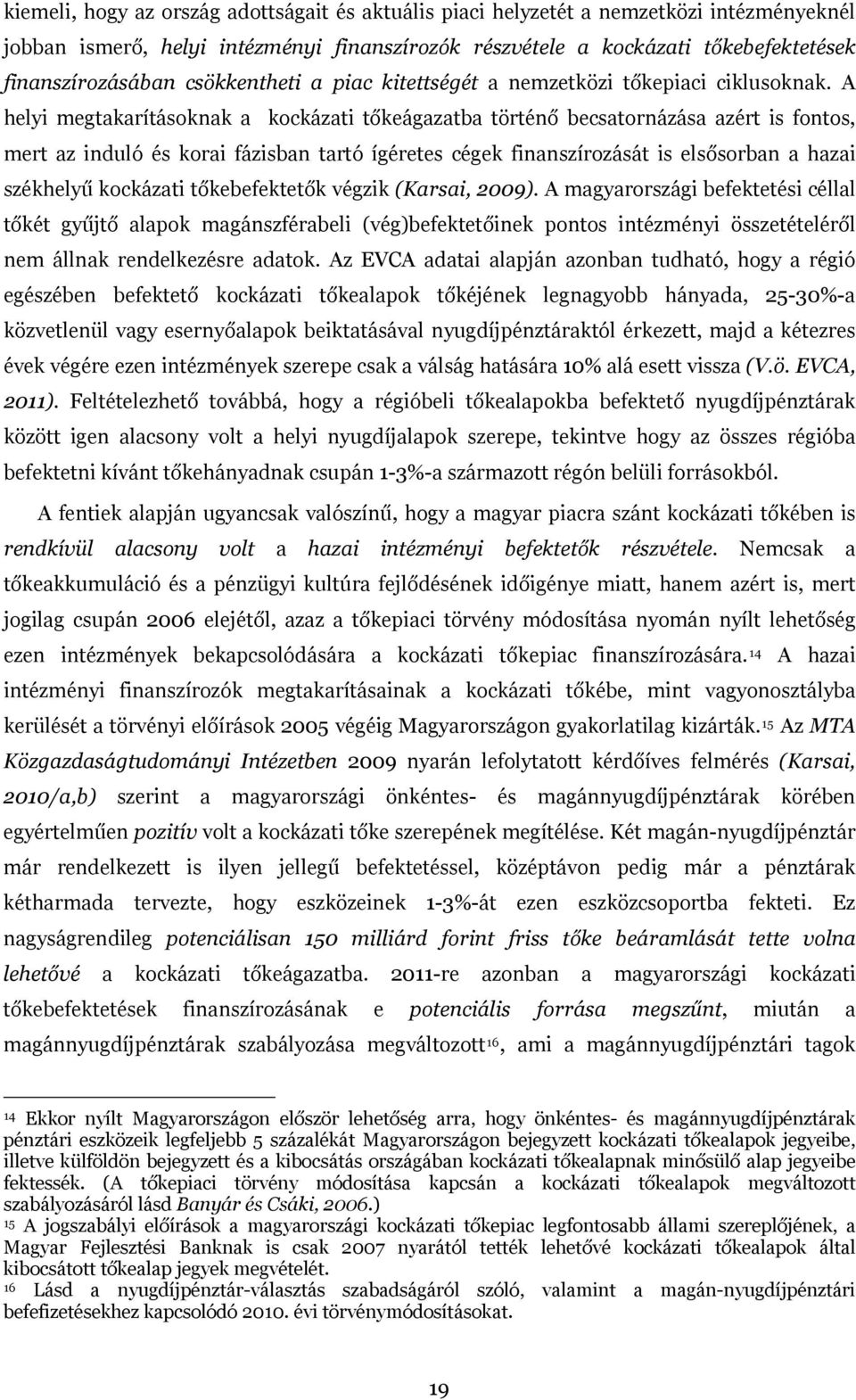 A helyi megtakarításoknak a kockázati tőkeágazatba történő becsatornázása azért is fontos, mert az induló és korai fázisban tartó ígéretes cégek finanszírozását is elsősorban a hazai székhelyű