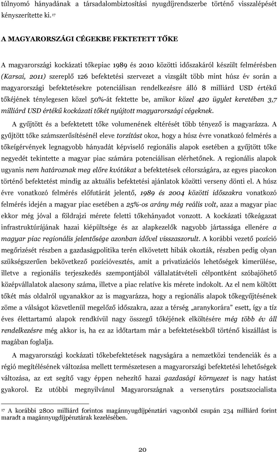 mint húsz év során a magyarországi befektetésekre potenciálisan rendelkezésre álló 8 milliárd USD értékű tőkéjének ténylegesen közel 50%-át fektette be, amikor közel 420 ügylet keretében 3,7 milliárd