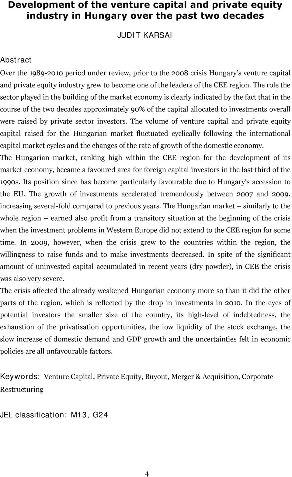 The role the sector played in the building of the market economy is clearly indicated by the fact that in the course of the two decades approximately 90% of the capital allocated to investments