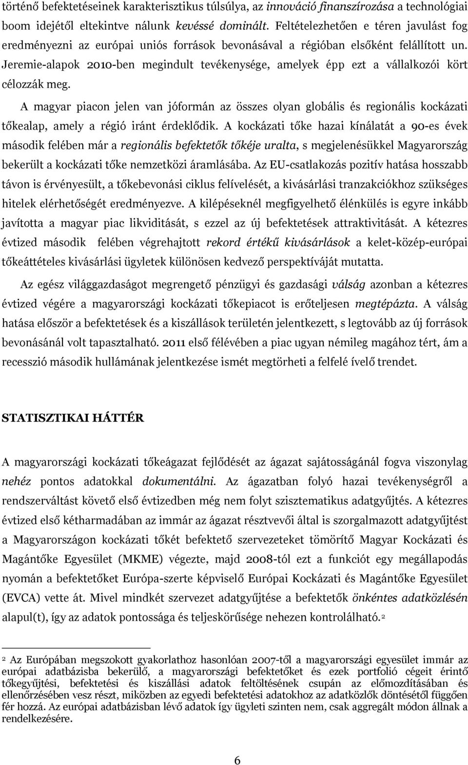 Jeremie-alapok 2010-ben megindult tevékenysége, amelyek épp ezt a vállalkozói kört célozzák meg.
