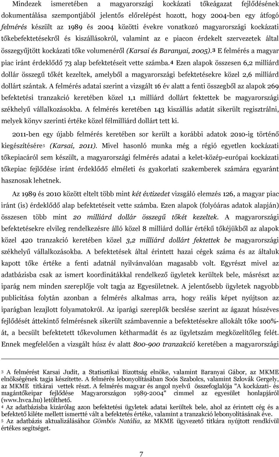3 E felmérés a magyar piac iránt érdeklődő 73 alap befektetéseit vette számba.