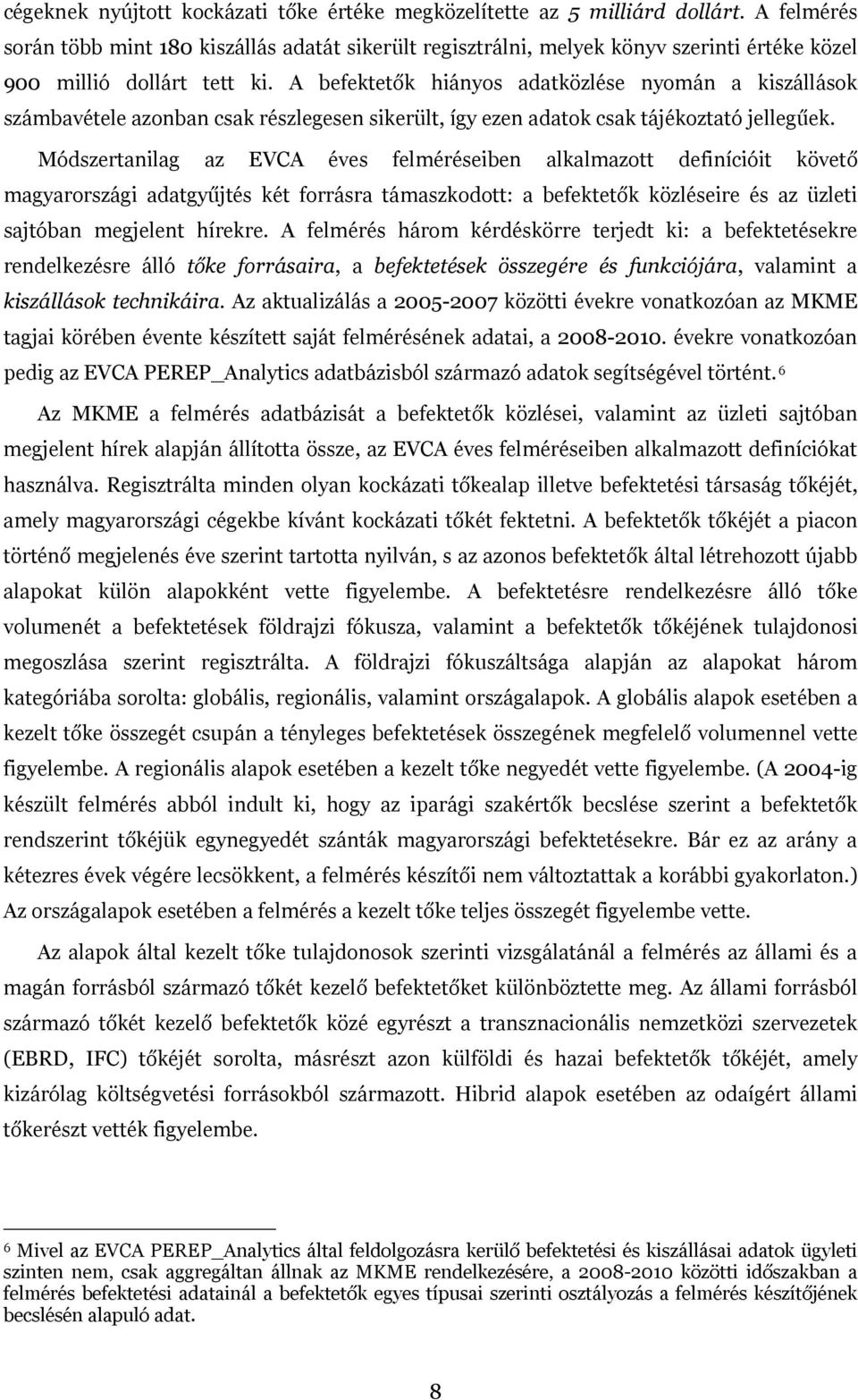 A befektetők hiányos adatközlése nyomán a kiszállások számbavétele azonban csak részlegesen sikerült, így ezen adatok csak tájékoztató jellegűek.