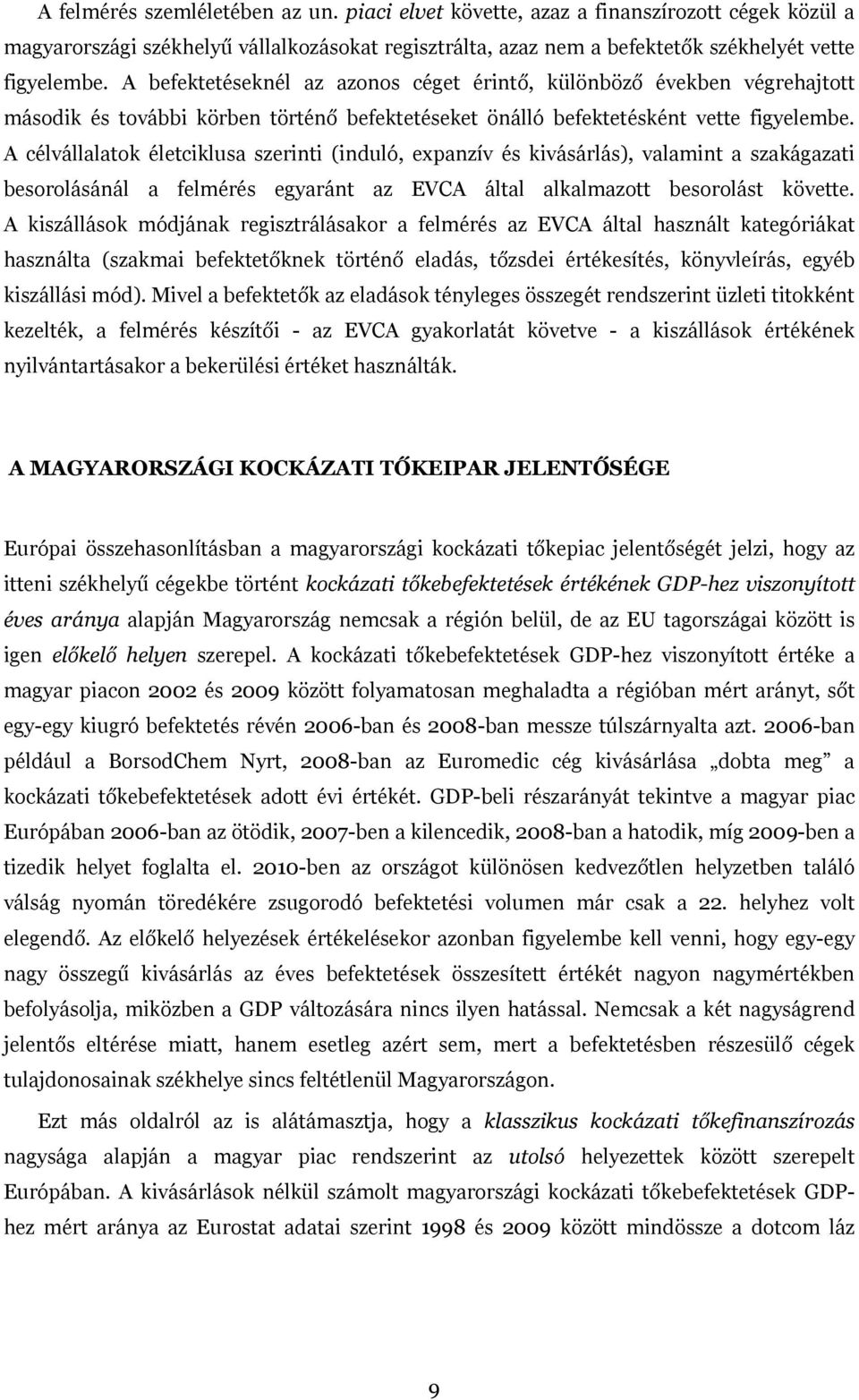 A célvállalatok életciklusa szerinti (induló, expanzív és kivásárlás), valamint a szakágazati besorolásánál a felmérés egyaránt az EVCA által alkalmazott besorolást követte.