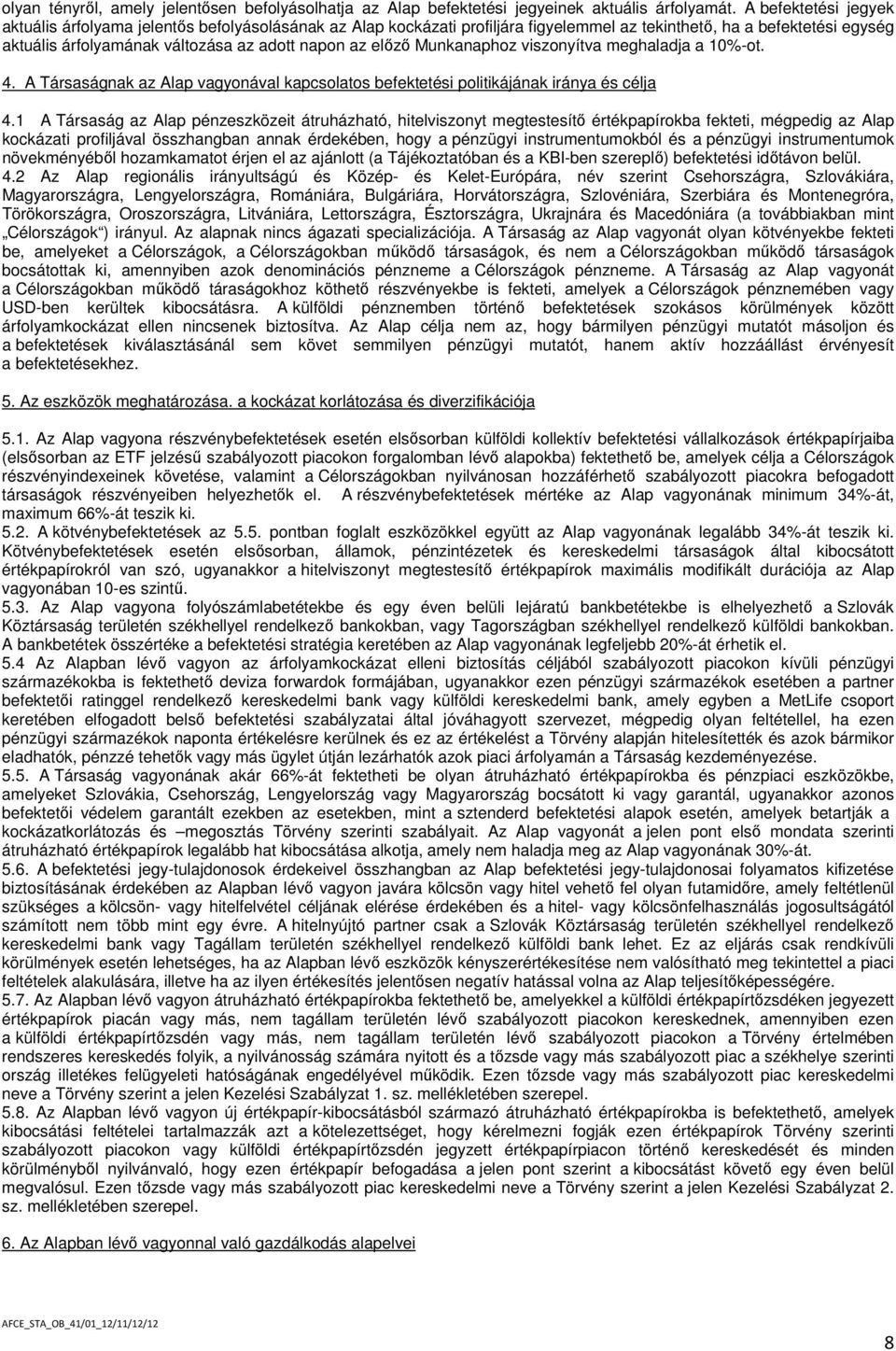 előző Munkanaphoz viszonyítva meghaladja a 10%-ot. 4. A Társaságnak az Alap vagyonával kapcsolatos befektetési politikájának iránya és célja 4.