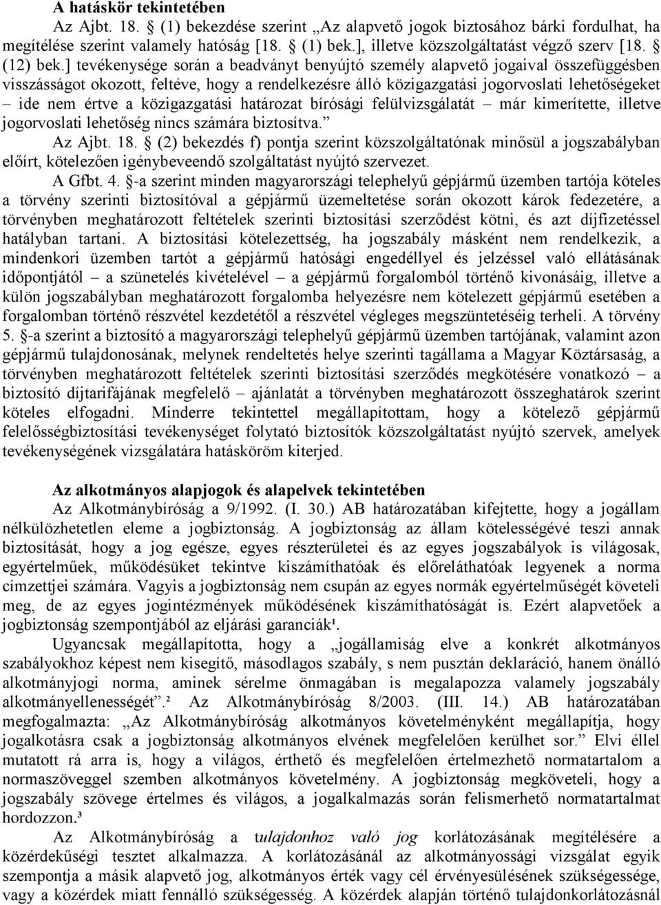 ] tevékenysége során a beadványt benyújtó személy alapvető jogaival összefüggésben visszásságot okozott, feltéve, hogy a rendelkezésre álló közigazgatási jogorvoslati lehetőségeket ide nem értve a