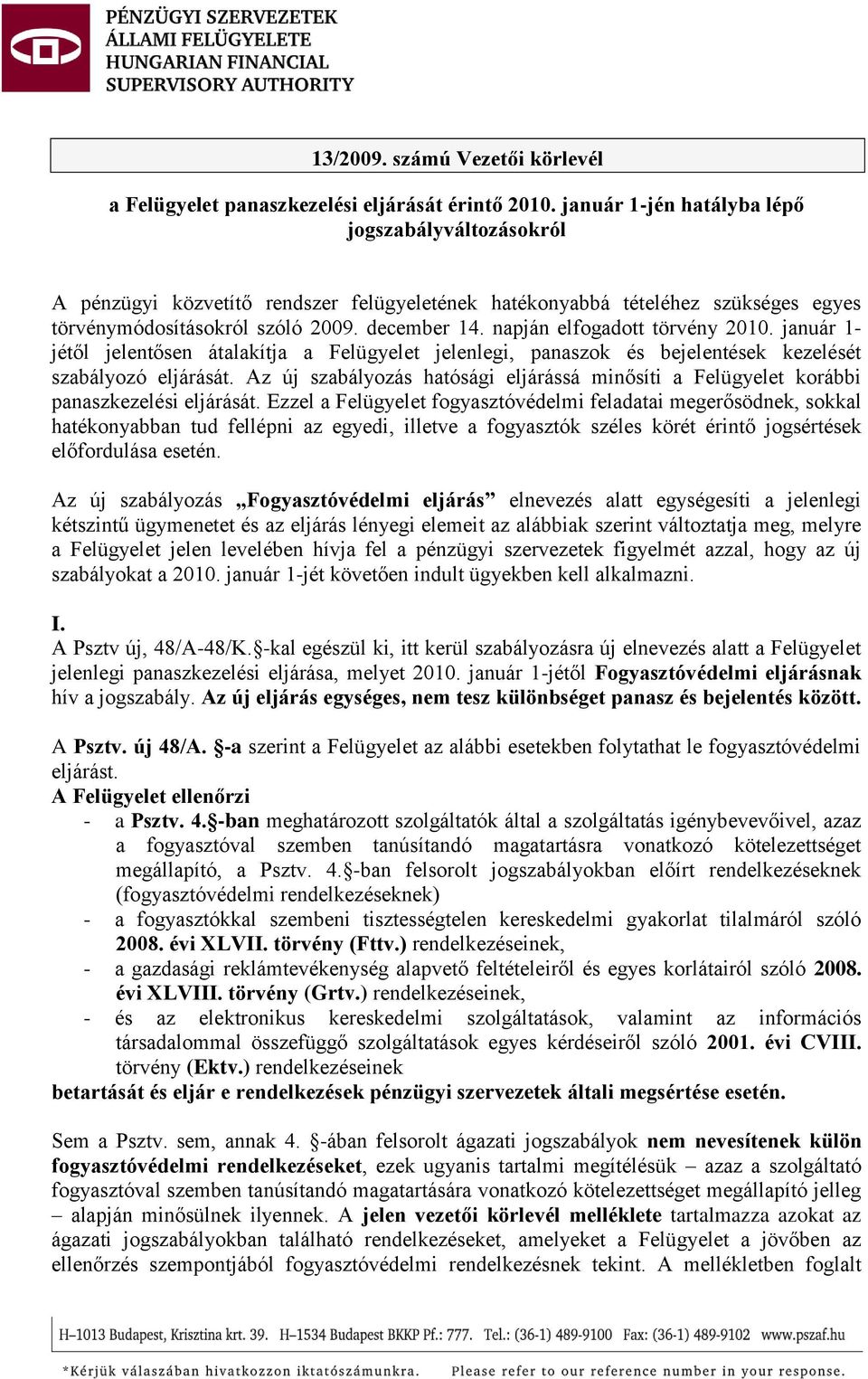 napján elfogadott törvény 2010. január 1- jétől jelentősen átalakítja a Felügyelet jelenlegi, panaszok és bejelentések kezelését szabályozó eljárását.