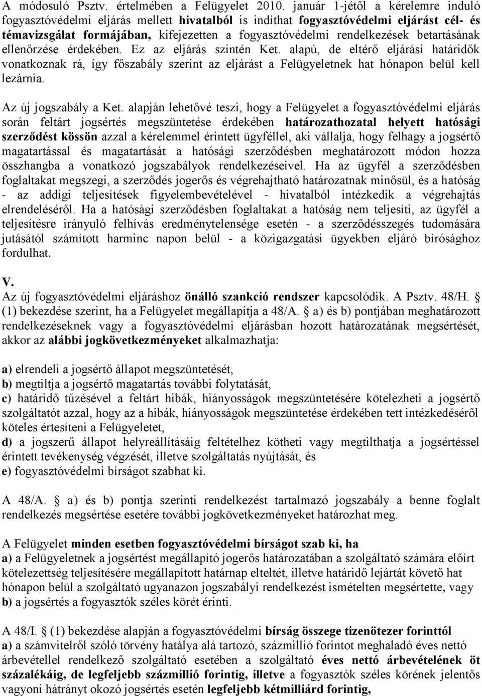 betartásának ellenőrzése érdekében. Ez az eljárás szintén Ket. alapú, de eltérő eljárási határidők vonatkoznak rá, így főszabály szerint az eljárást a Felügyeletnek hat hónapon belül kell lezárnia.