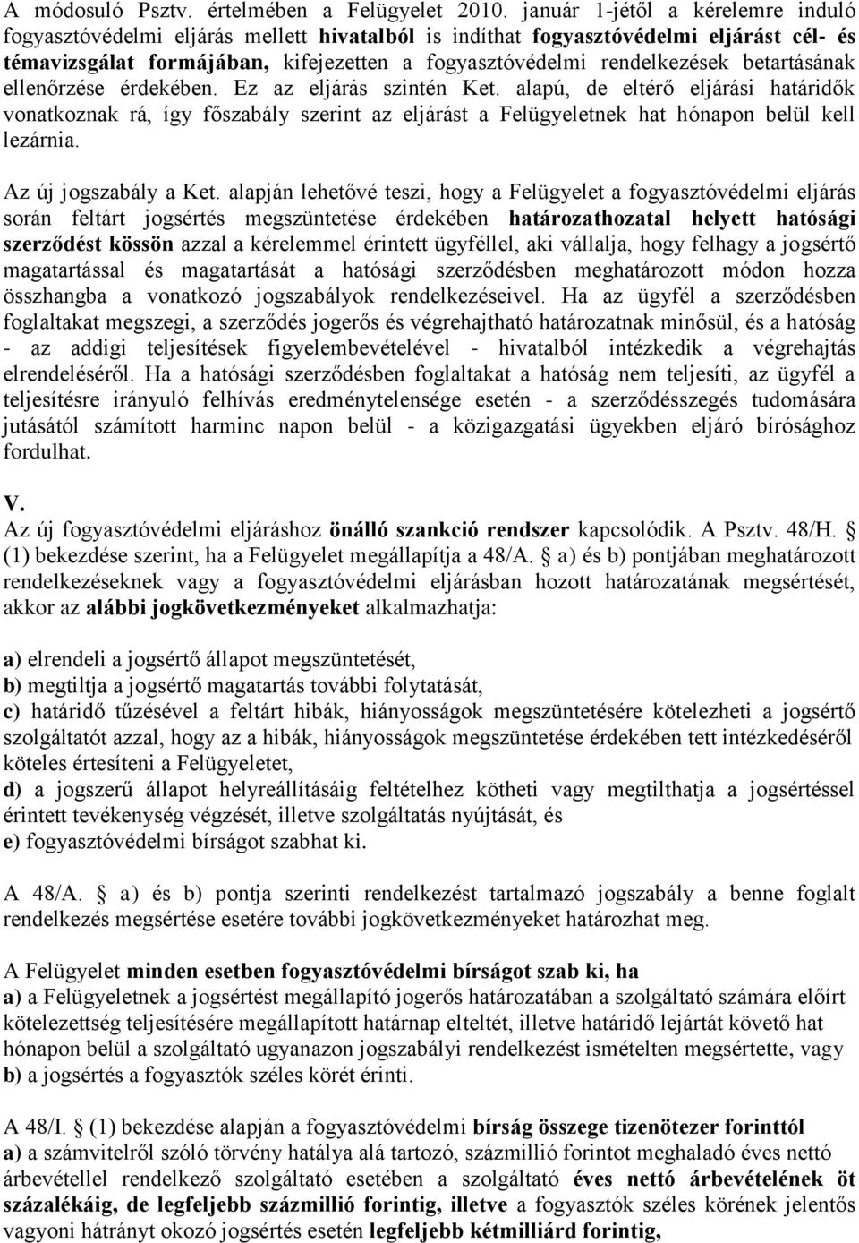 betartásának ellenőrzése érdekében. Ez az eljárás szintén Ket. alapú, de eltérő eljárási határidők vonatkoznak rá, így főszabály szerint az eljárást a Felügyeletnek hat hónapon belül kell lezárnia.