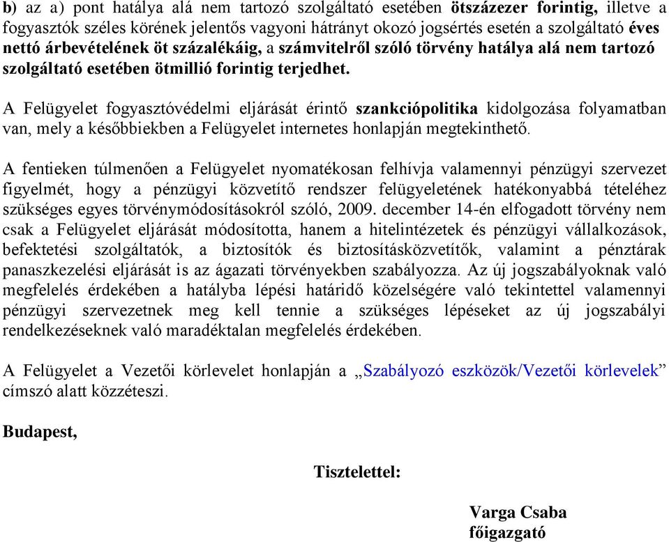 A Felügyelet fogyasztóvédelmi eljárását érintő szankciópolitika kidolgozása folyamatban van, mely a későbbiekben a Felügyelet internetes honlapján megtekinthető.